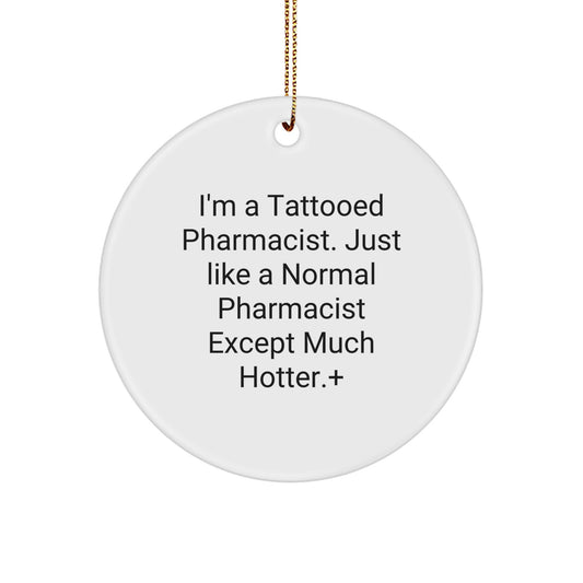 Gifts from Men, Women, or Friends for Pharmacist, Unique Christmas Unique Gifts, I'm A Tattooed Pharmacist, Like a Normal Pharmacist Except Much Hotter, Circle Ornament - Image 1
