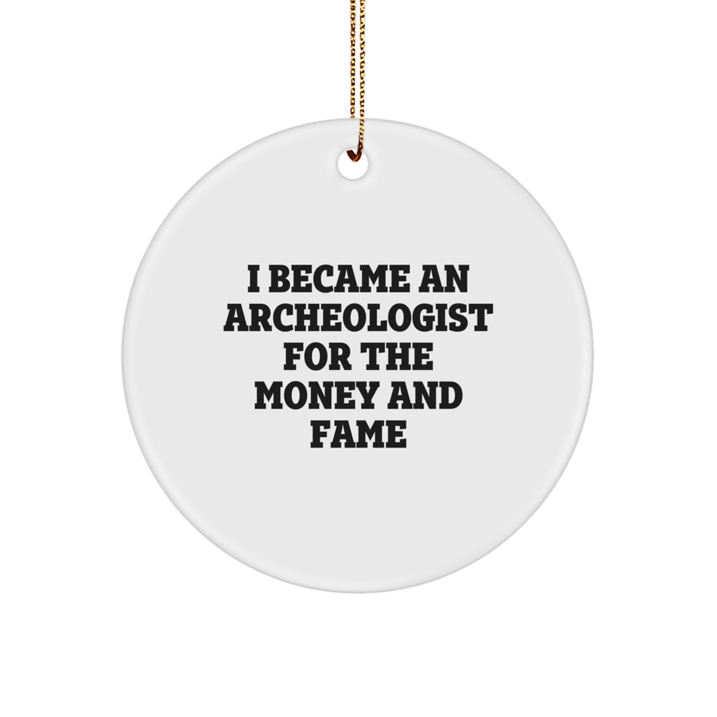 Funny Archeologist Gifts from Friends for Archeologist, I Became An Archeologist For The Money And Fame Circle Ornament - Image 1