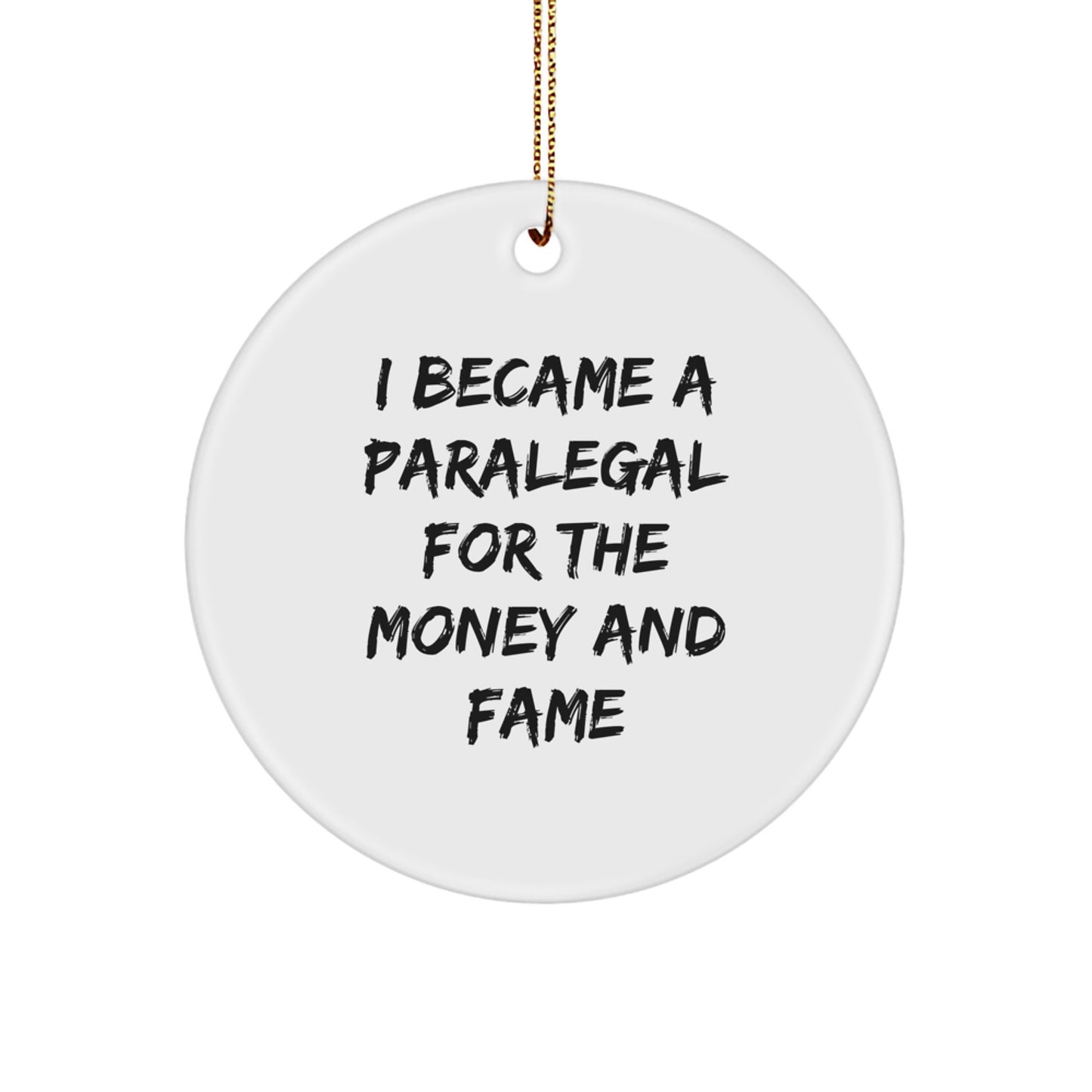 Funny Paralegal Gifts from Friends for Paralegal Men - Christmas Unique Circle Ornament, 'I Became A Paralegal For The Money And Fame' - Image 1