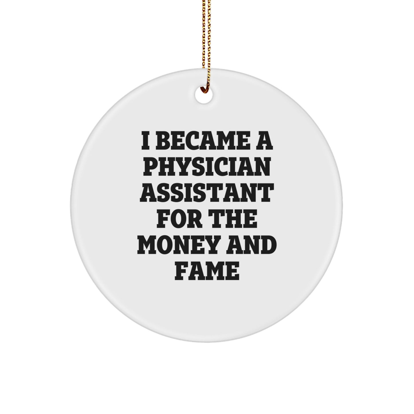 Funny Physician Assistant Gifts For Men, White Circle Ornament, 'I became a Physician Assistant for the money and fame' Christmas Unique Gifts from Friends - Image 1