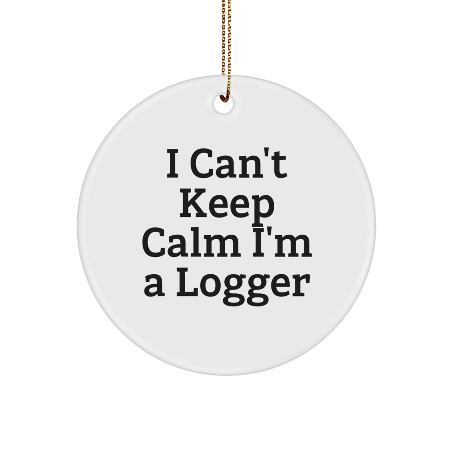 Funny Logger Christmas Circle Ornaments Gifts from Friends, Colleagues, Loved Ones, I 'Can't Keep Calm I'm A Logger' Unique Presents for Logger Men and Women - Image 1