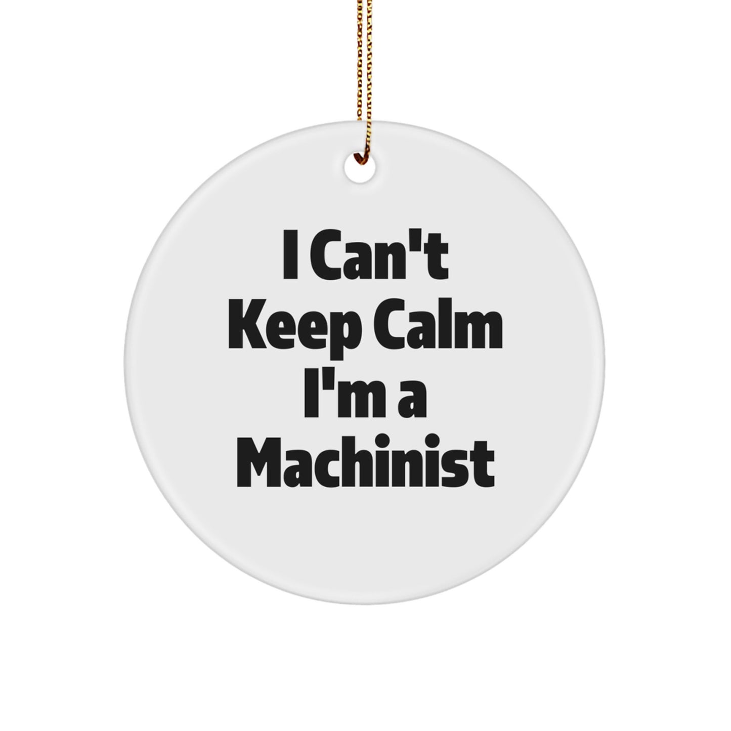 Funny Machinist Christmas Unique Gifts for Men, Women, Friends, Coworkers, Family - 'I Can't Keep Calm I'm A Machinist' Circle Ornament - Image 1