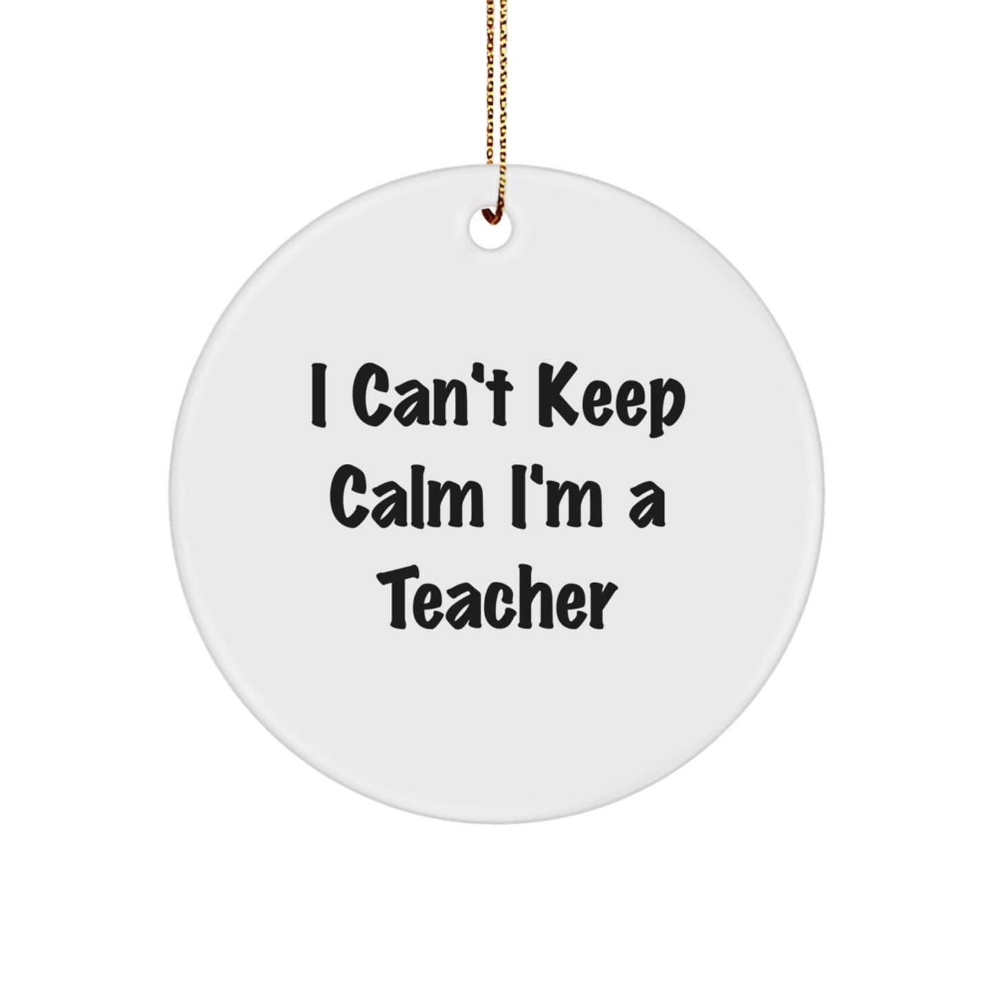 Funny Teacher Christmas Unique Gifts from Friends Circle Ornament I Cant Keep Calm Im A Teacher - Image 1