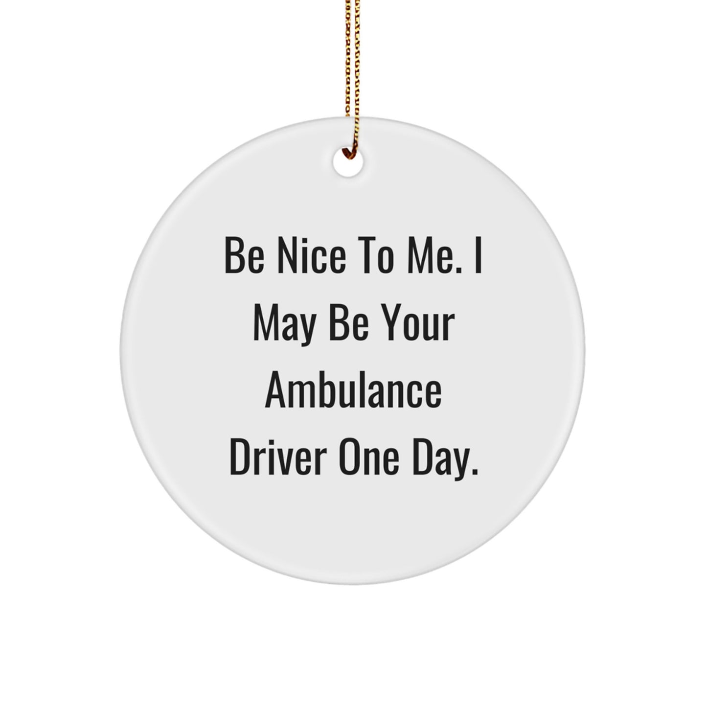Funny Ambulance Driver Gifts from Friends - Ambulance Driver Circle Ornament, Be Nice To Me. I May Be Your Ambulance Driver One Day. - Christmas Unique Gifts for Ambulance Driver - Image 1