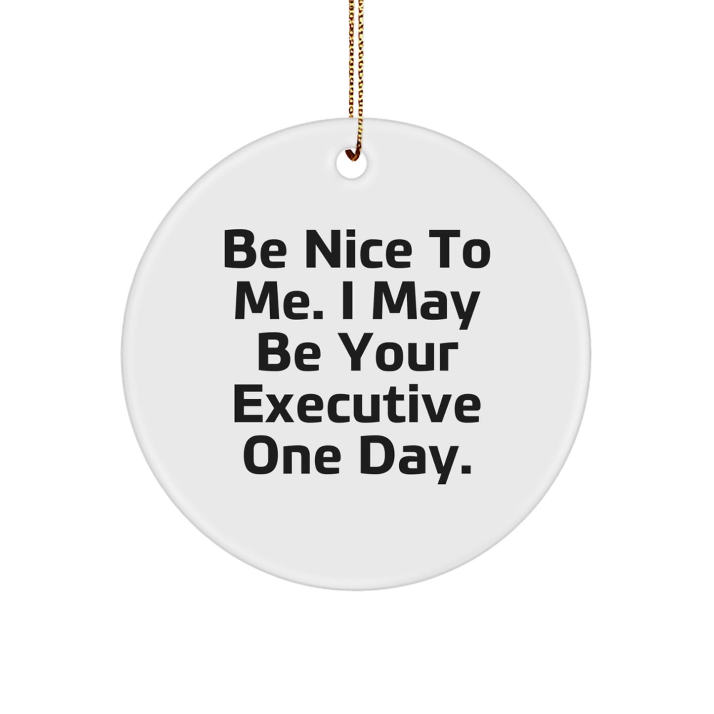 Funny Executive Gifts from Friends for Executive Men with Quote Be Nice To Me I May Be Your Executive One Day Christmas Unique Gifts - Image 1