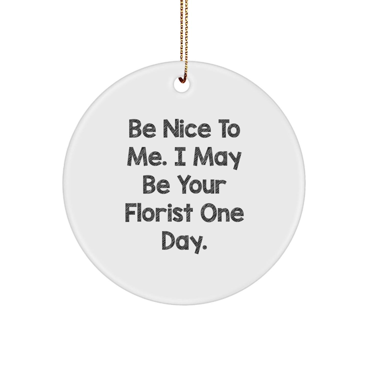Funny Florist Circle Ornament Gifts from Friends for Florist, 'Be Nice To Me. I May Be Your Florist One Day.' Circle Ornament Christmas Unique Gifts - Image 1