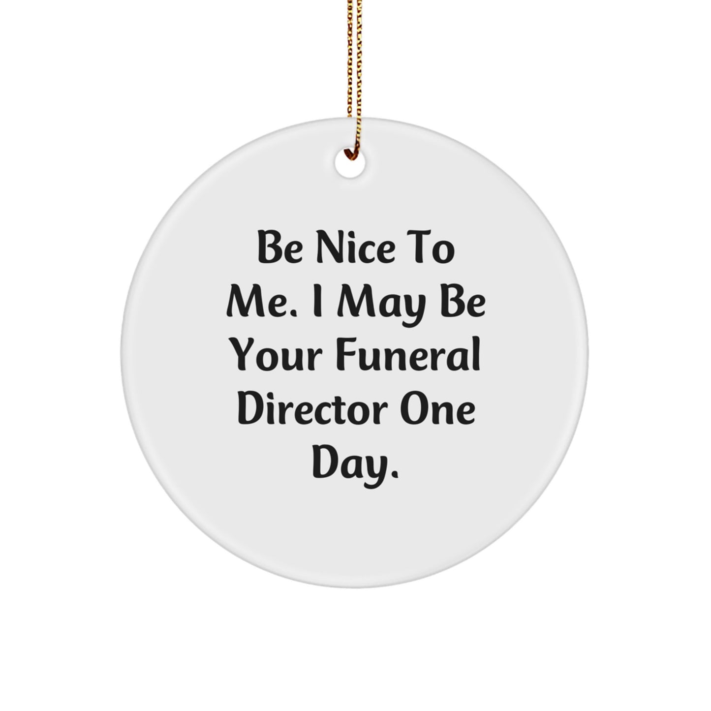 Funny Funeral Director Gifts for Men, White Circle Ornament from 'Be Nice To Me. I May Be Your Funeral Director One Day.' for Christmas Unique Presents - Image 1