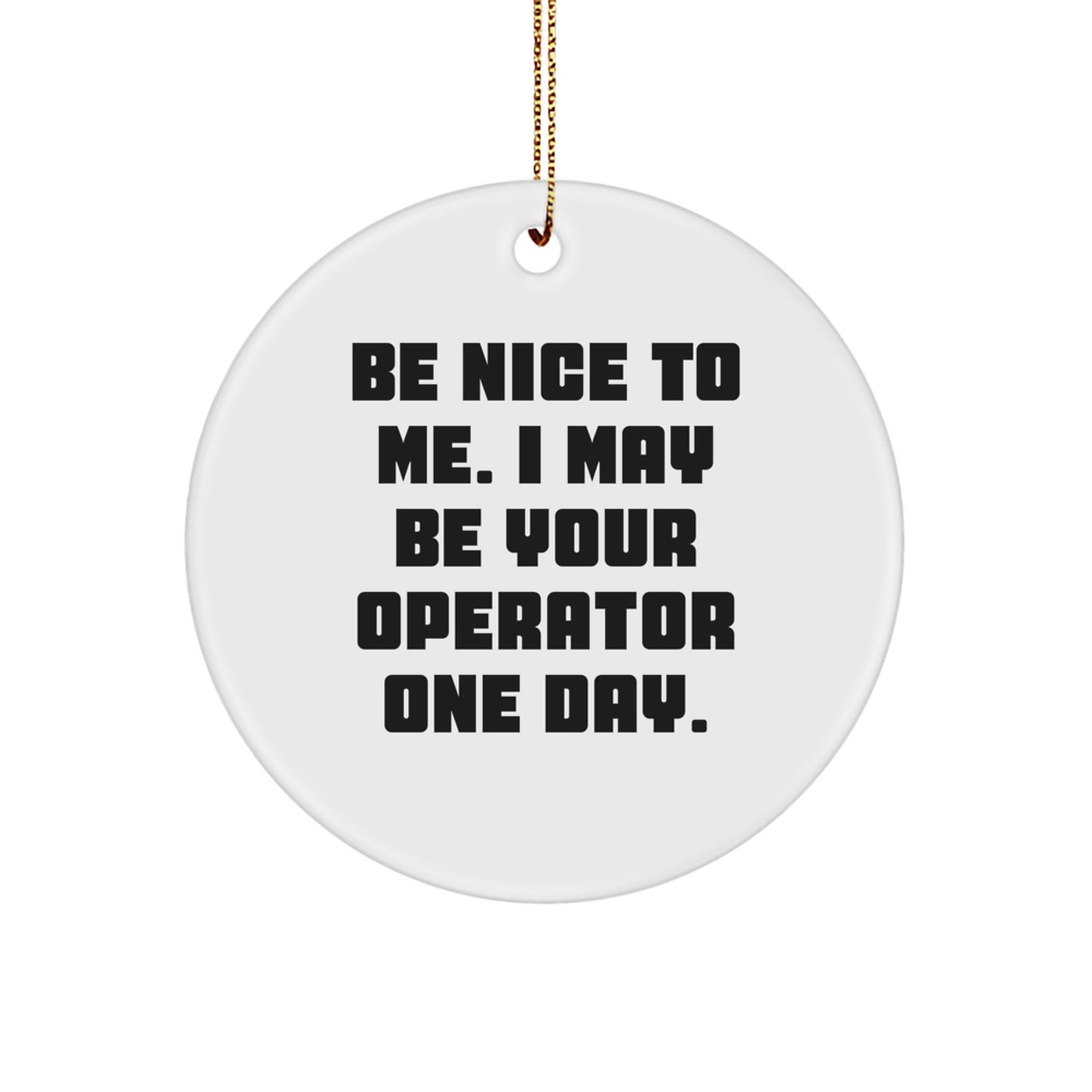 Operator Circle Ornament Be Nice To Me Funny Gifts from Family for Christmas