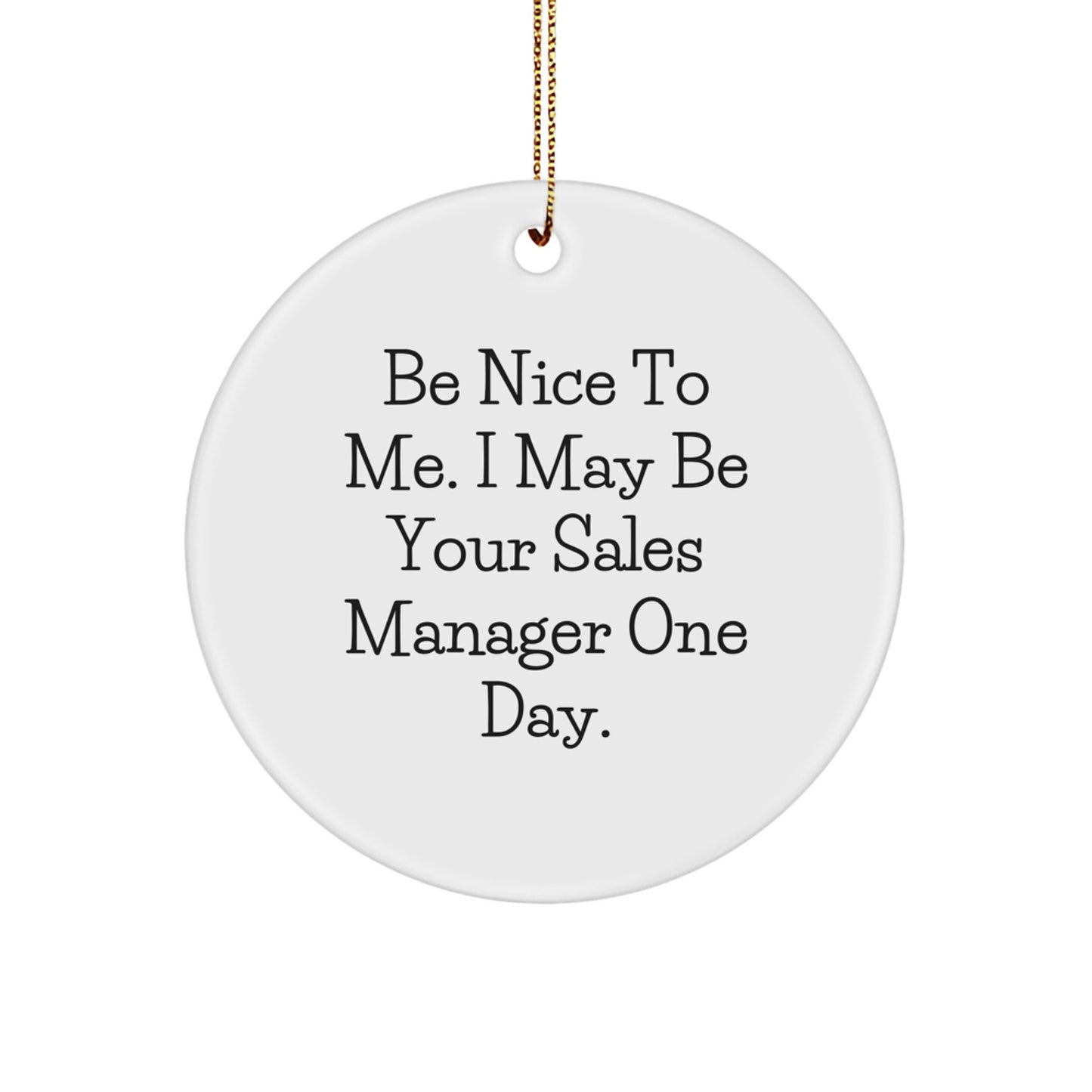 Funny Sales Manager Gifts From Friends for Christmas Unique Circle Ornaments, Be Nice To Me. I May Be Your Sales Manager One Day. - Image 1