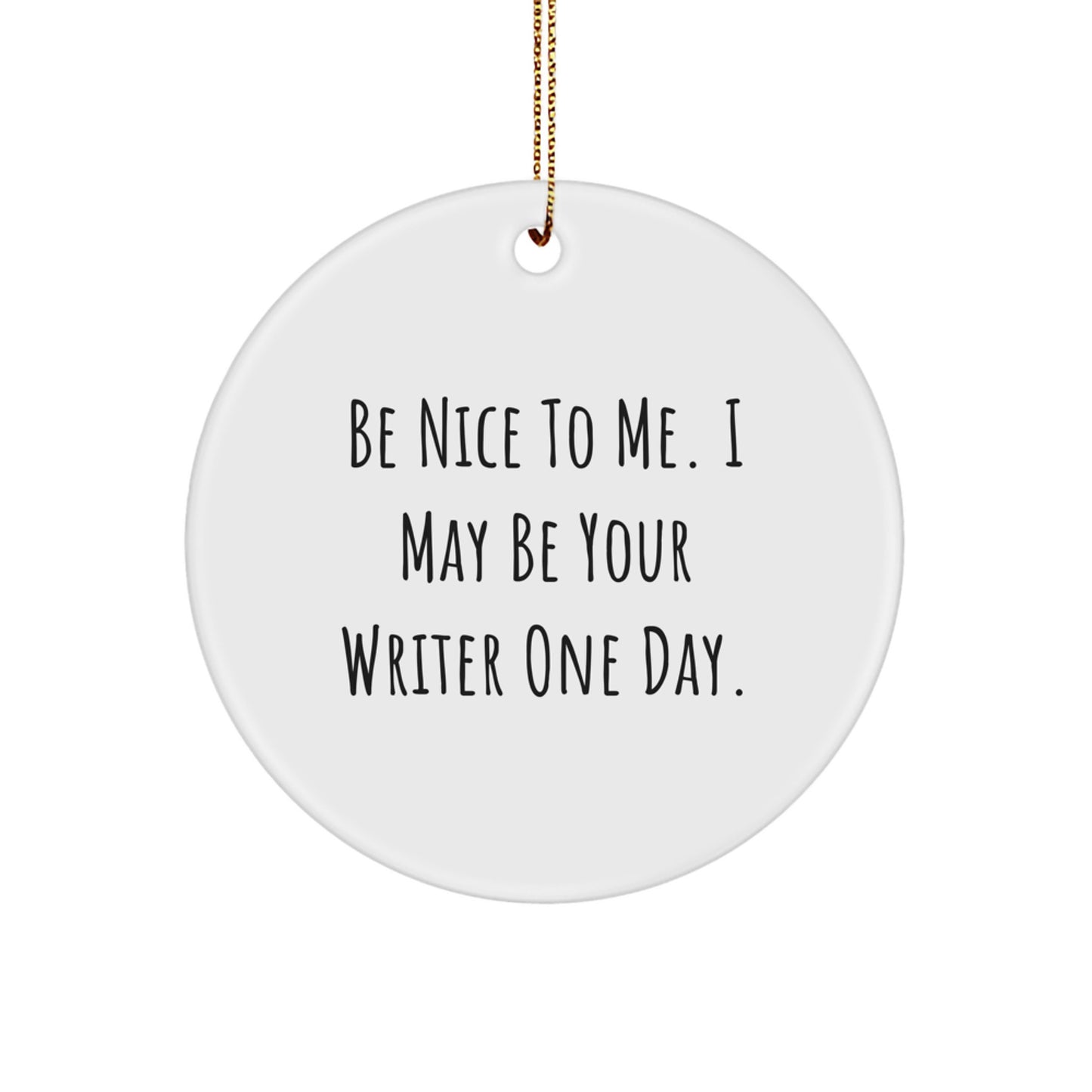Funny Writer Gifts from Friends, Be Nice To Me. I May Be Your Writer One Day. Christmas Circle Ornament for Writers - Image 1