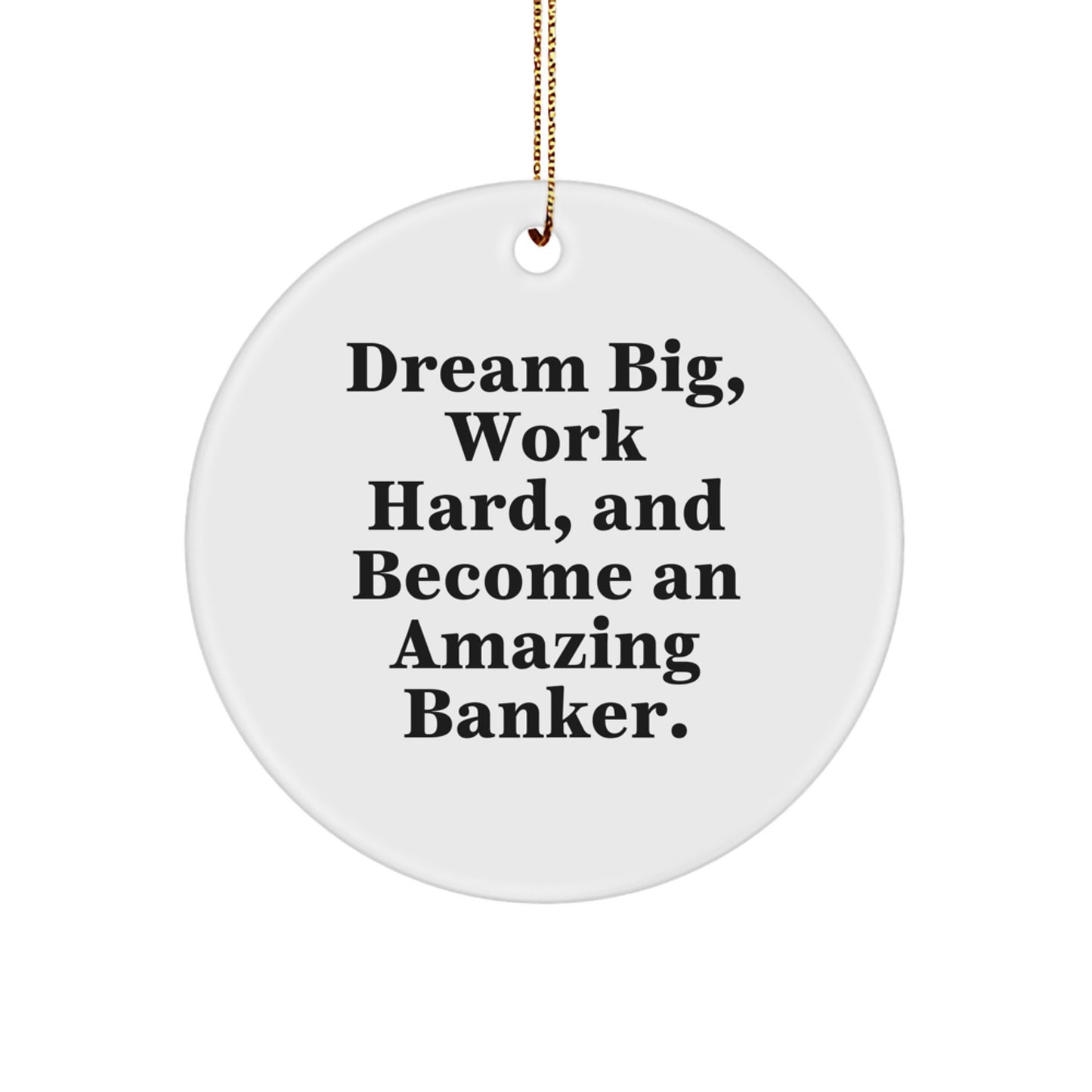 Funny Banker Gifts for Men - Circle Ornament, 'Dream Big, Work Hard, And Become An Amazing Banker', Christmas Unique Presents for Banker Friends, Family, Coworkers - Image 1
