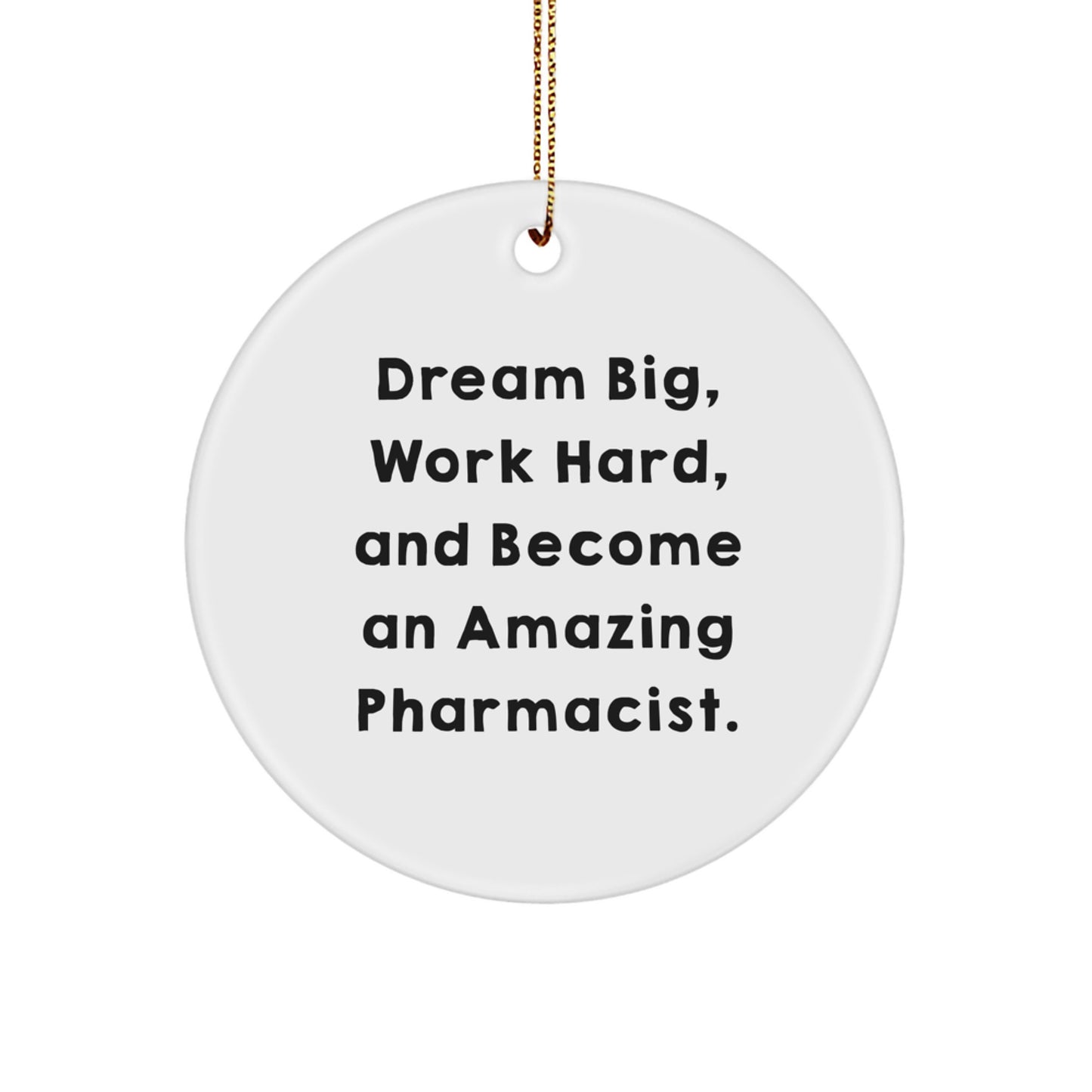 Inspirational Pharmacist Gifts for Christmas - 'Dream Big, Work Hard, And Become An Amazing Pharmacist.' Circle Ornament from Friends and Family