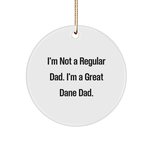 Funny Great Dane Dad Gifts for Men, Circle Ornament with Quote 'I'm Not A Regular Dad. I'm A Great Dane Dad.' from Family, Unique Christmas Unique Gifts