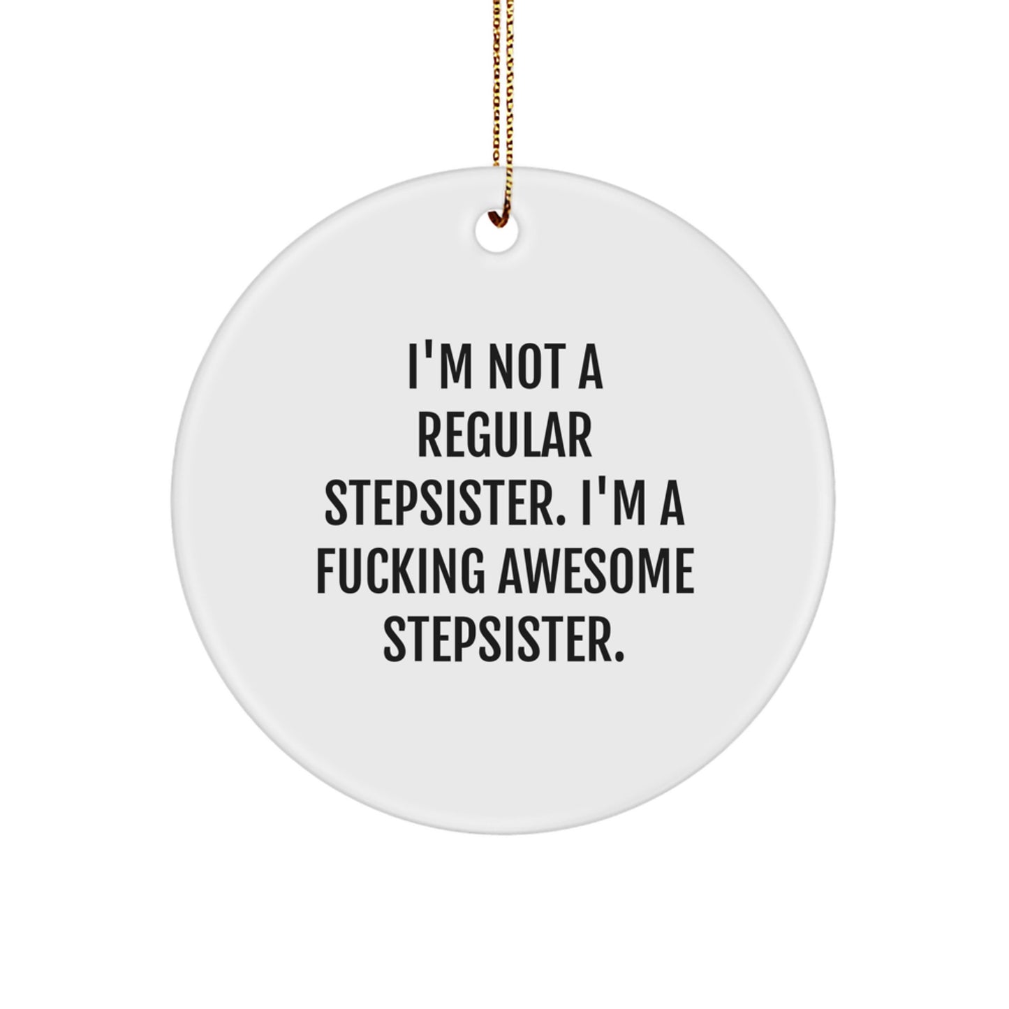 Funny Stepsister Gifts, I'm Not A Regular Stepsister. I'm A F--king Awesome Stepsister. Circle Ornament for Christmas, Gifts from Men to Stepsister - Image 1