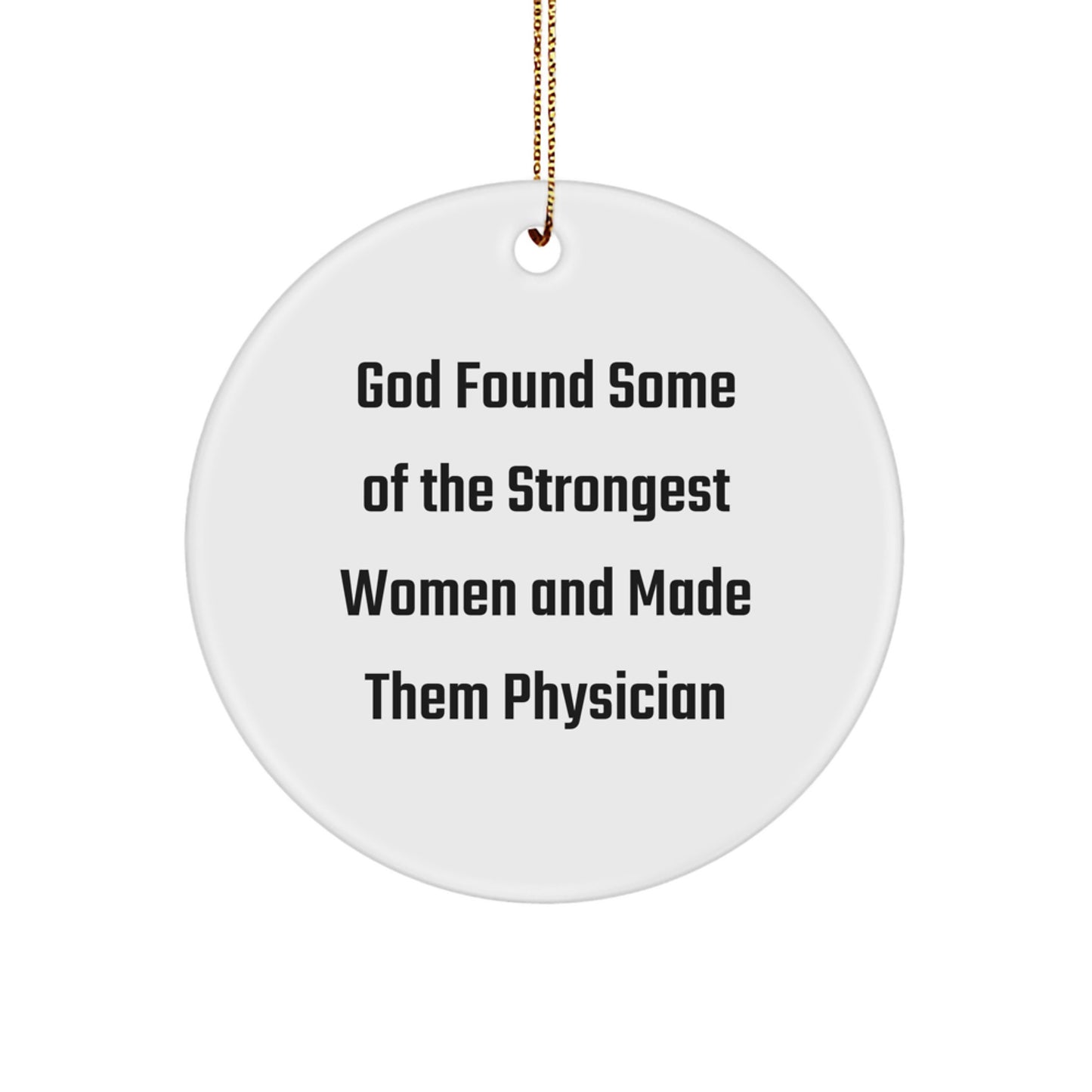 Funny Physician Gifts: 'God Found Some Of The Strongest Women And Made Them Physician' Circle Ornament, Gifts from Men to Women, for Christmas - Image 1