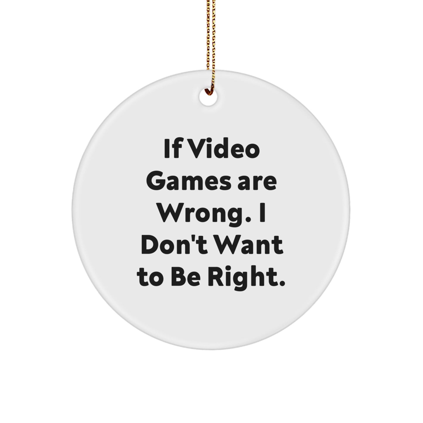 Funny Circle Ornament for Gamers, Gifts from Friends to Men Playing Video Games on Christmas, 'If Video Games Are Wrong, I Don't Want To Be Right' - Image 1