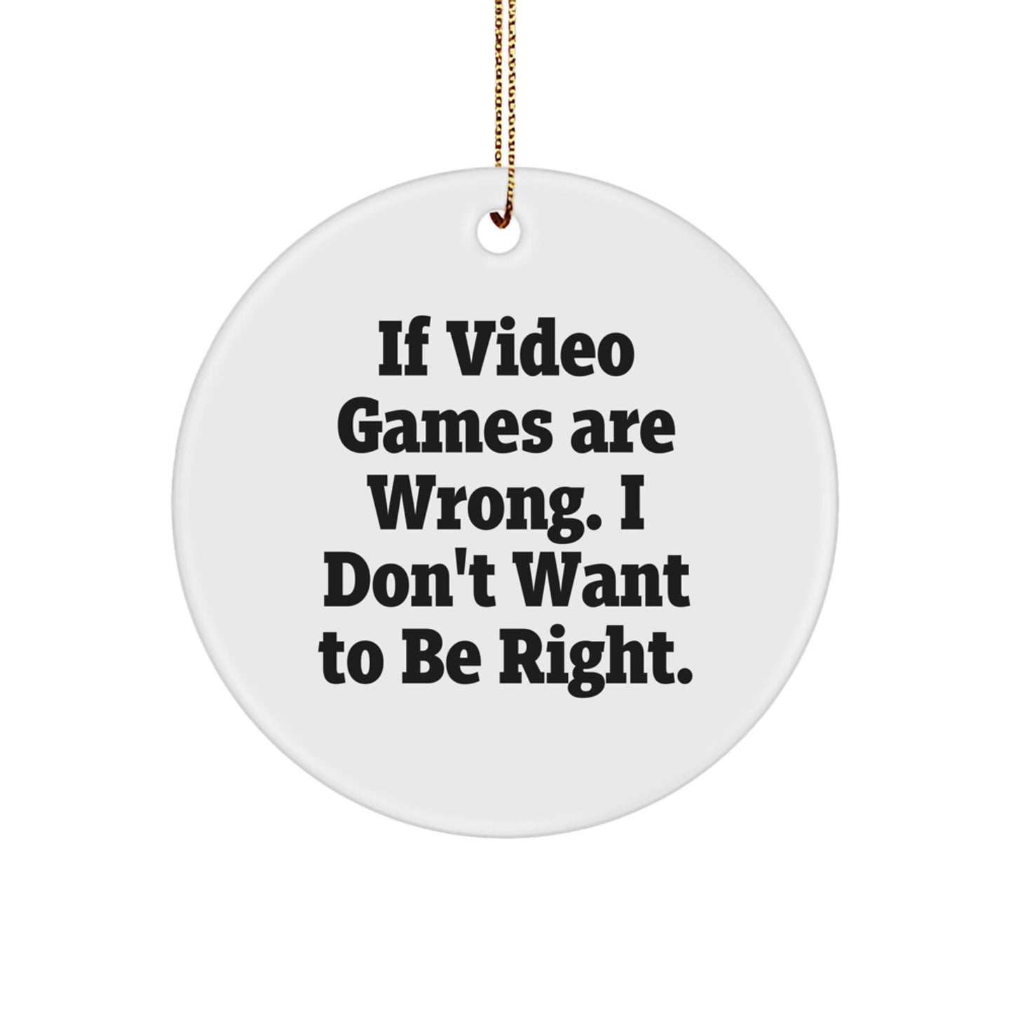 Funny Video Game Gifts for Men from Family - 'If Video Games Are Wrong, I Don't Want To Be Right' Circle Ornament, Christmas Unique Gifts - Image 1