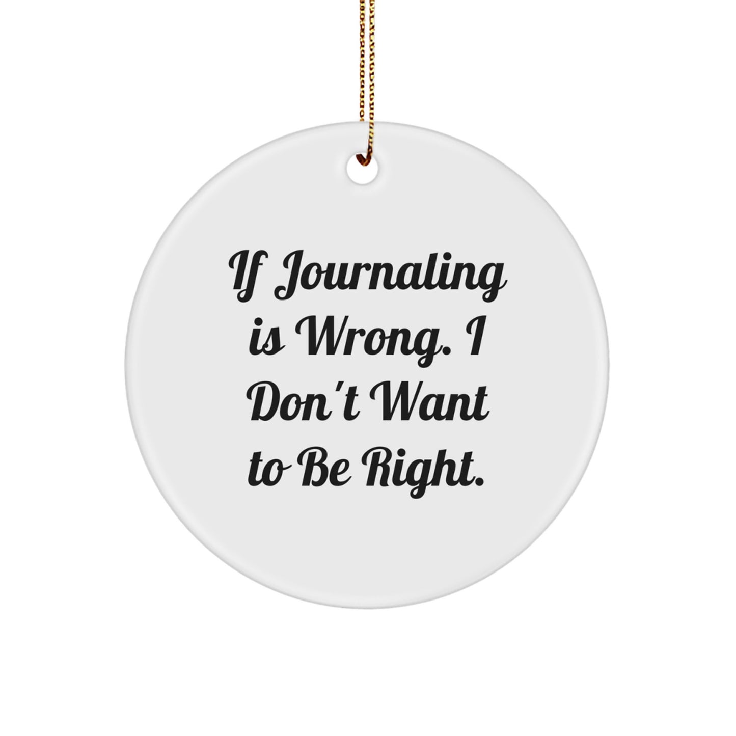 Funny Journaling Circle Ornament Gifts for Journaling Enthusiasts from Friends and Family, 'If Journaling Is Wrong. I Don't Want To Be Right.' Christmas Decorations - Image 1