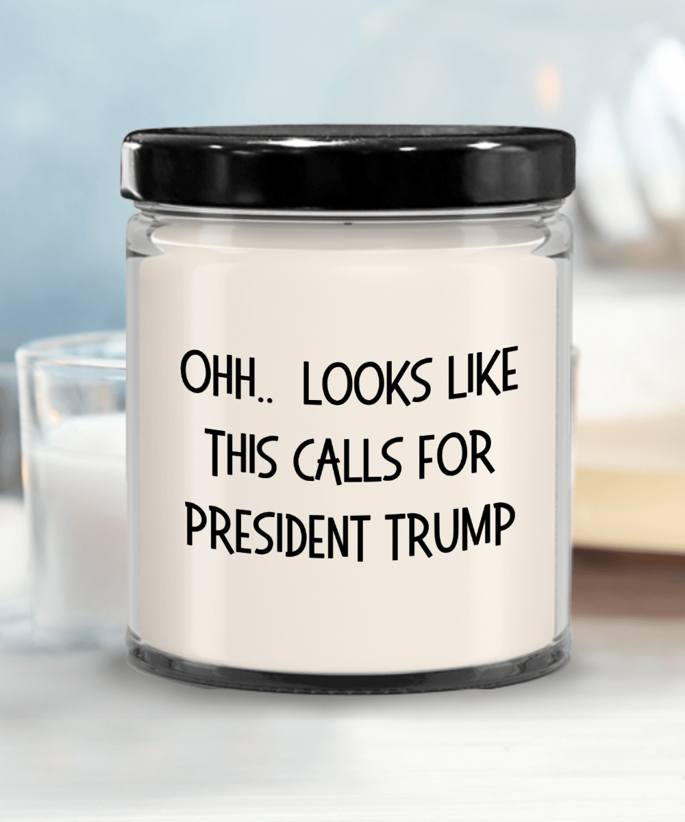 Political Satire - OHH.. Looks Like This Calls For President Trump Scented Soy Candle - Mallard Moon Gift Shop