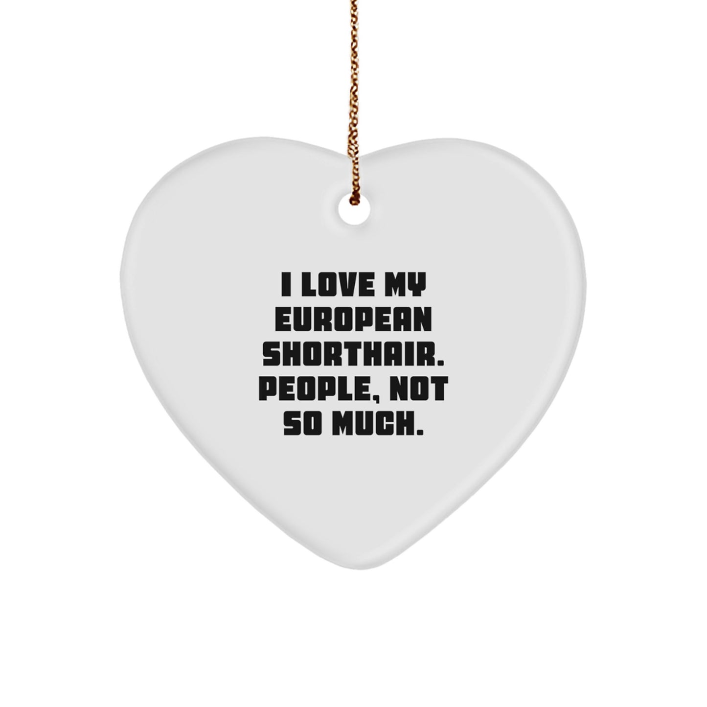 Funny European Shorthair Cat Heart Ornament Gifts from Friends to Family, 'I Love My European Shorthair. People, Not So Much.' for Christmas Unique Gifts - Image 1
