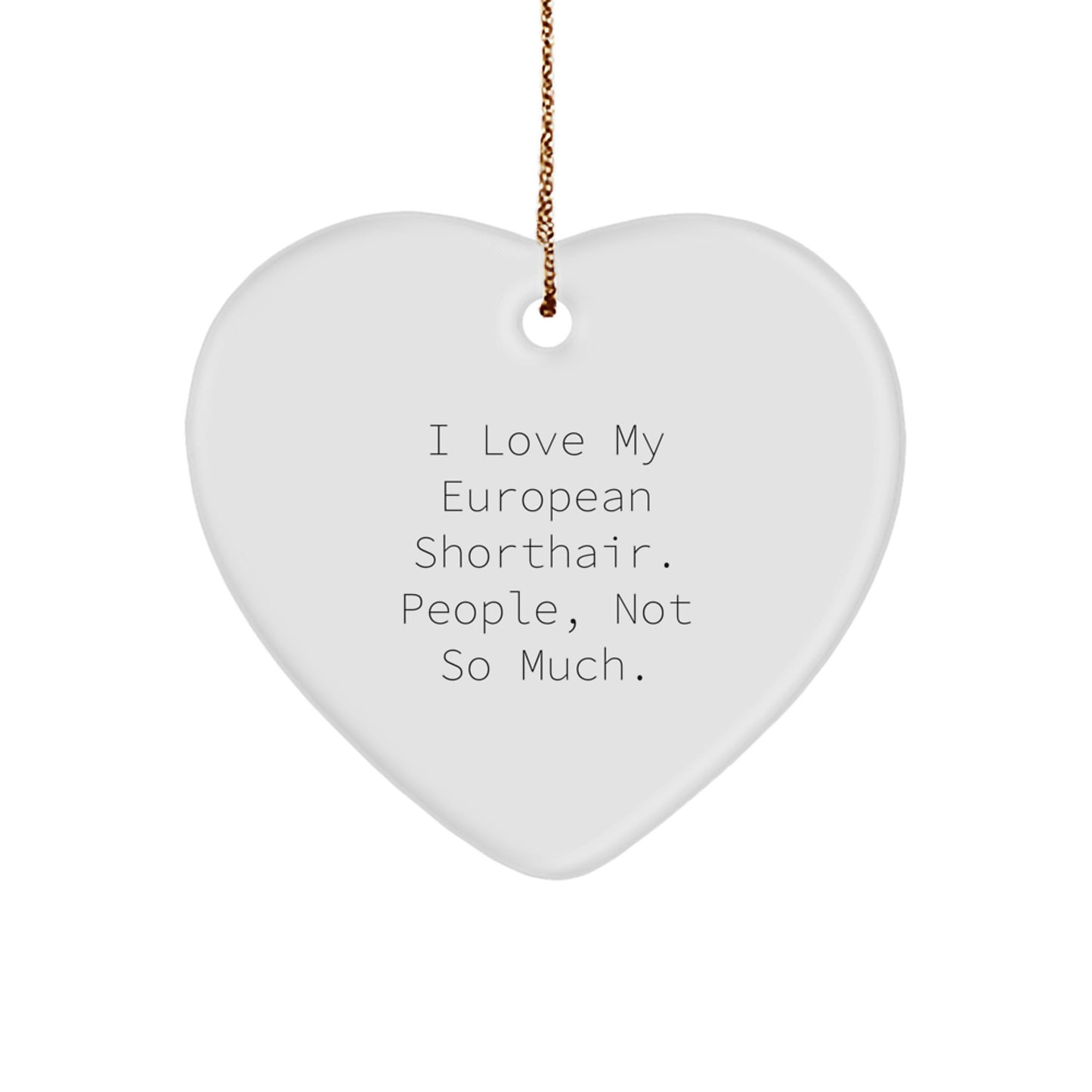European Shorthair Cat Lovers Funny Heart Ornament Gifts from Family Friends Coworkers, 'I Love My European Shorthair. People, Not So Much.' - Image 1