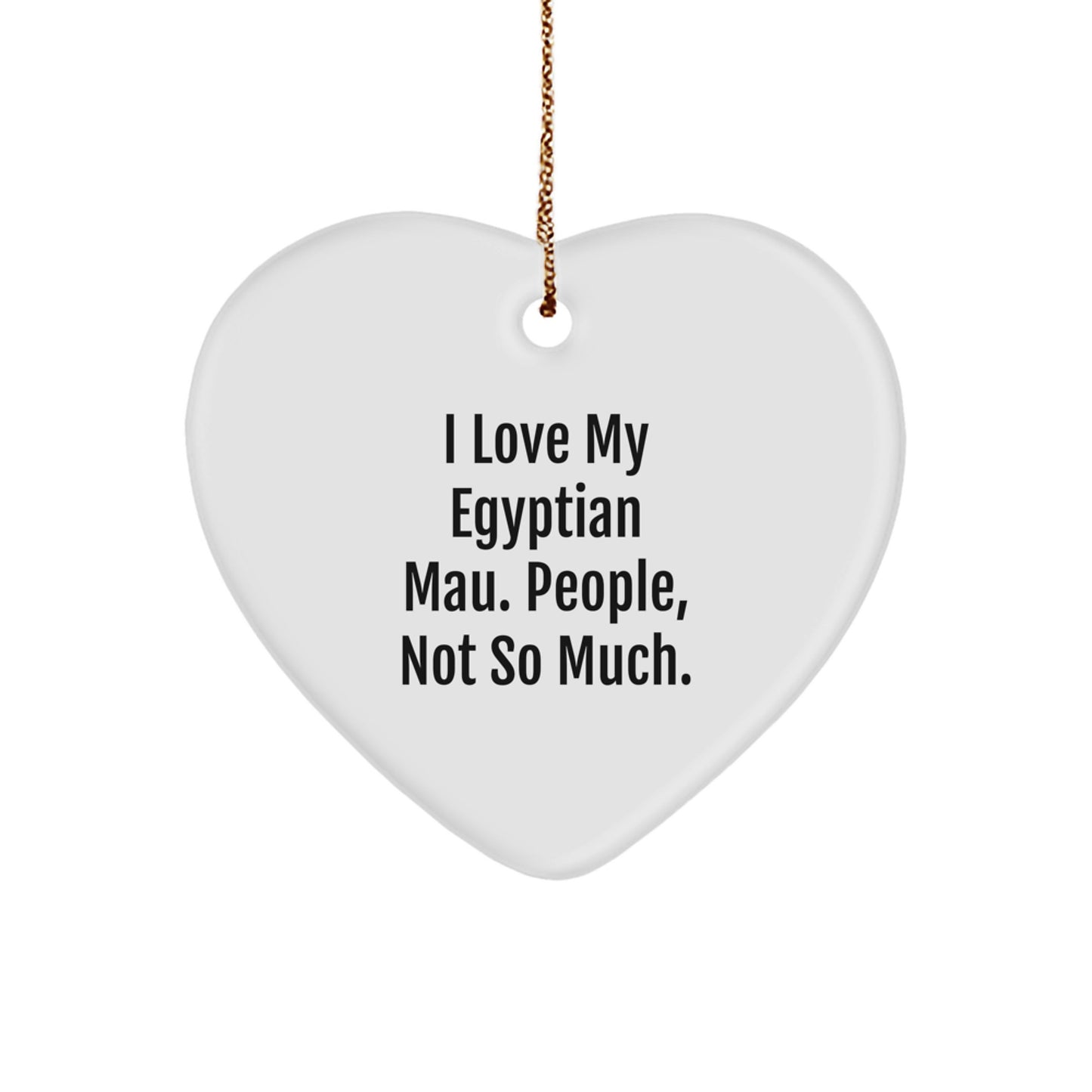 Egyptian Mau Cat Gifts, Funny Heart Ornament, 'I Love My Egyptian Mau. People, Not So Much.' Christmas Unique Gifts for Family, Friends, Men, Women - Image 1