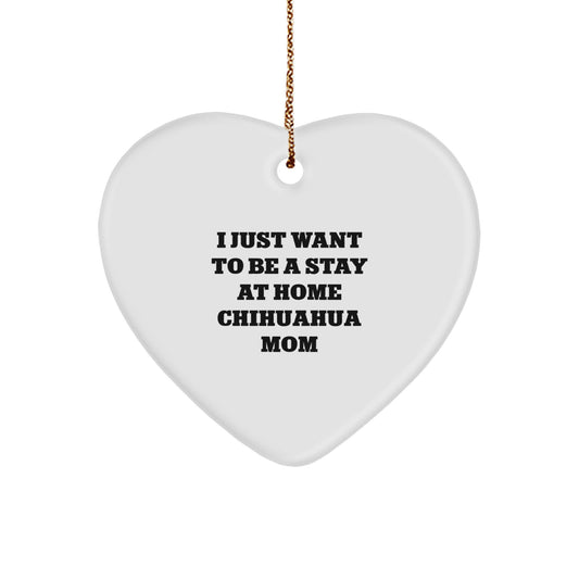 Chihuahua Dog Mom Gifts, I Just Want To Be A Stay At Home Chihuahua Mom Heart Ornament, Christmas Unique Gifts for Chihuahua Dog Lovers, From Mom to Friends, Family