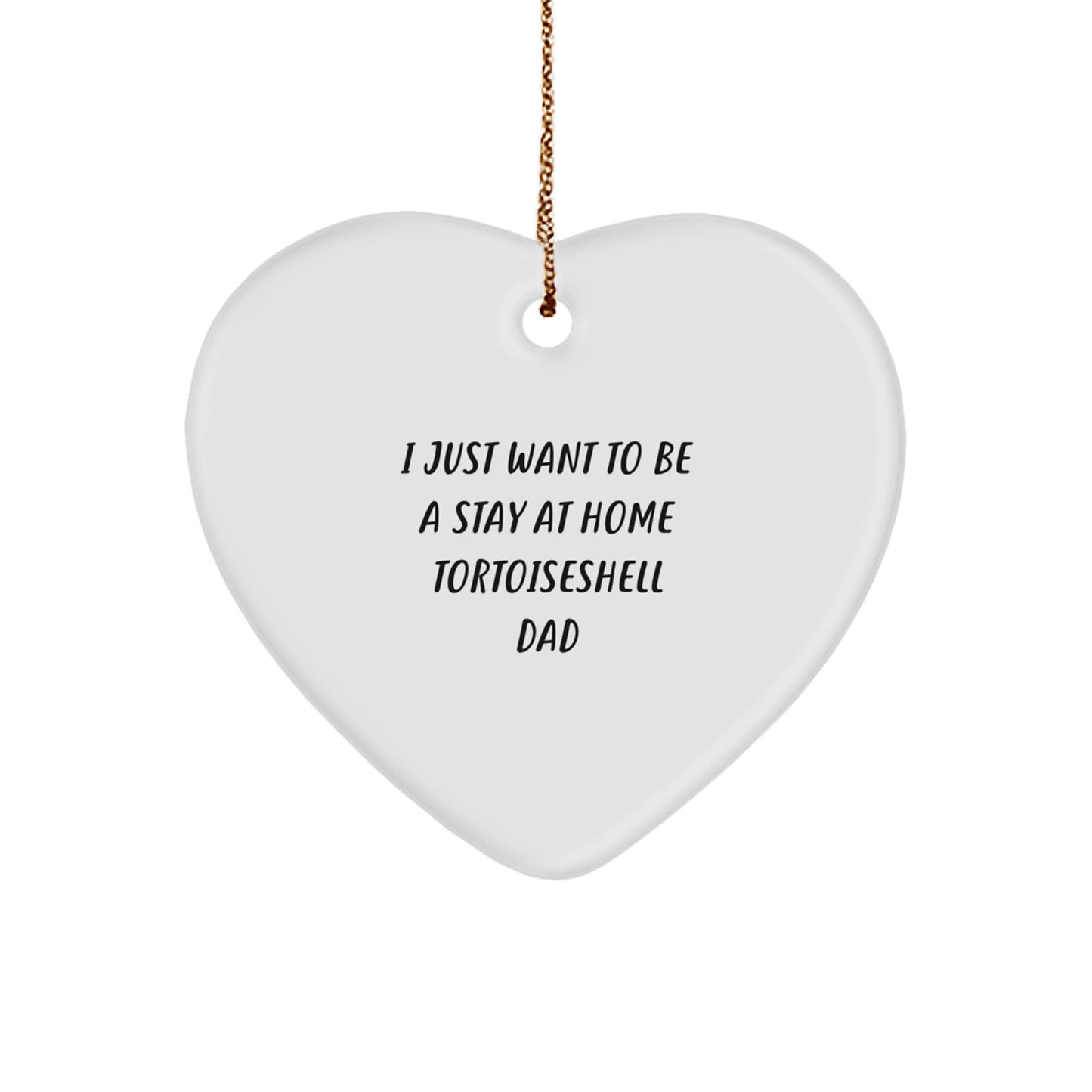 Tortoiseshell Cat Dad Gifts, Funny Heart Ornament for Men, I Just Want to Be a Stay at Home Dad, Christmas Unique Gifts for Friends and Family