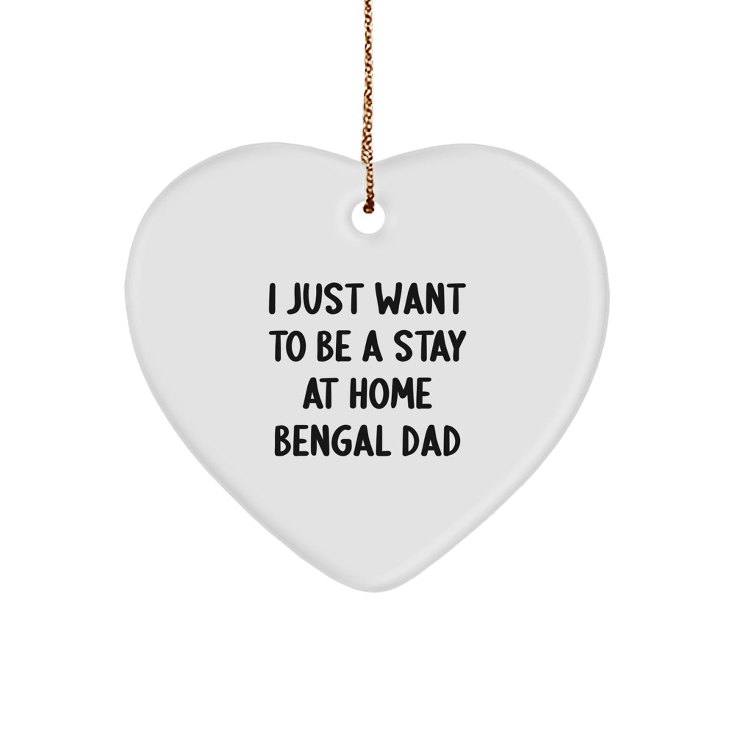 Bengal Cat Dad Gifts, I Just Want To Be A Stay At Home Bengal Dad Heart Ornament, Christmas Unique Gifts from Dad, for Bengal Cat Lovers, Gifts from Dad to Family, Friends, or Coworkers