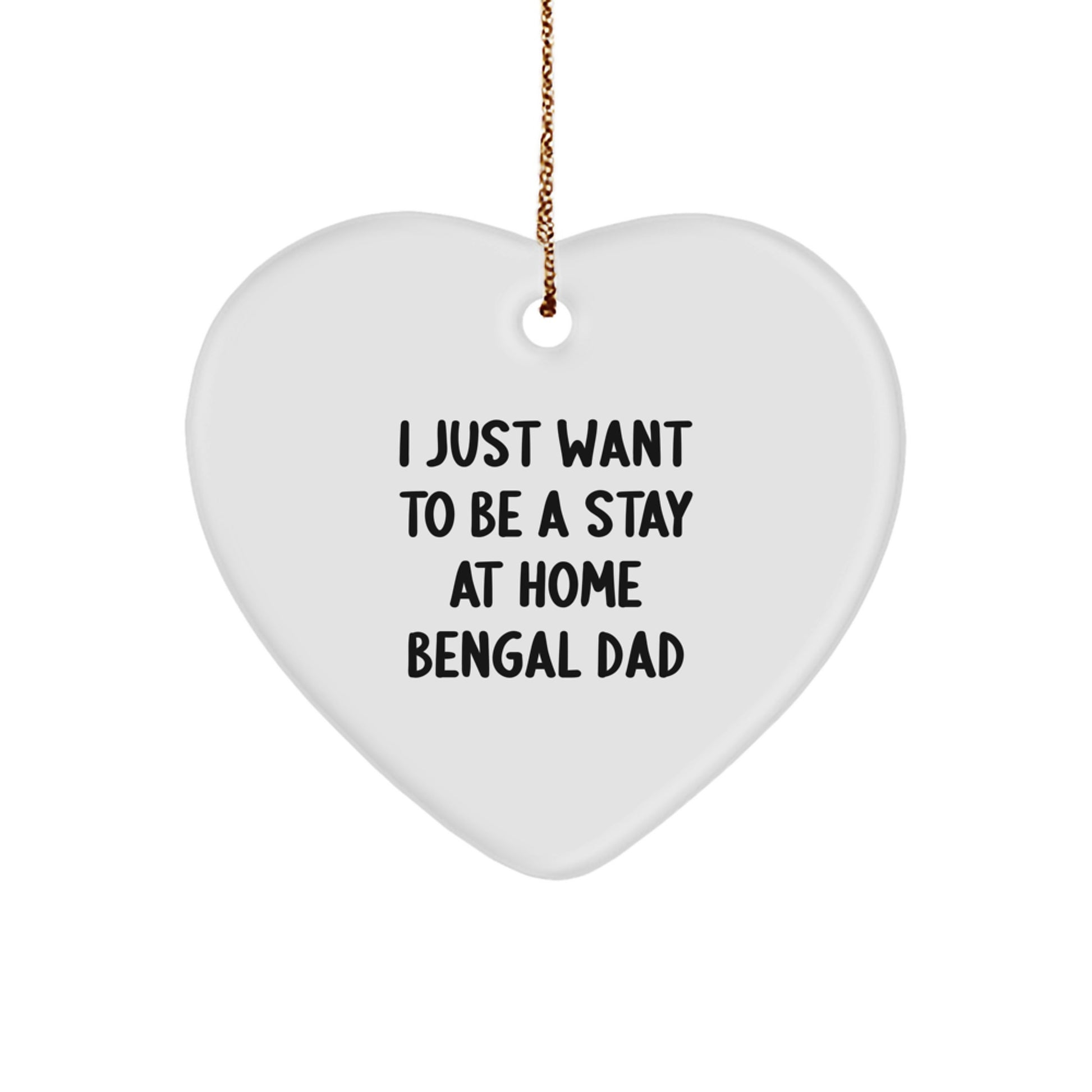Bengal Cat Dad Gifts, I Just Want To Be A Stay At Home Bengal Dad Heart Ornament, Christmas Unique Gifts from Dad, for Bengal Cat Lovers, Gifts from Dad to Family, Friends, or Coworkers