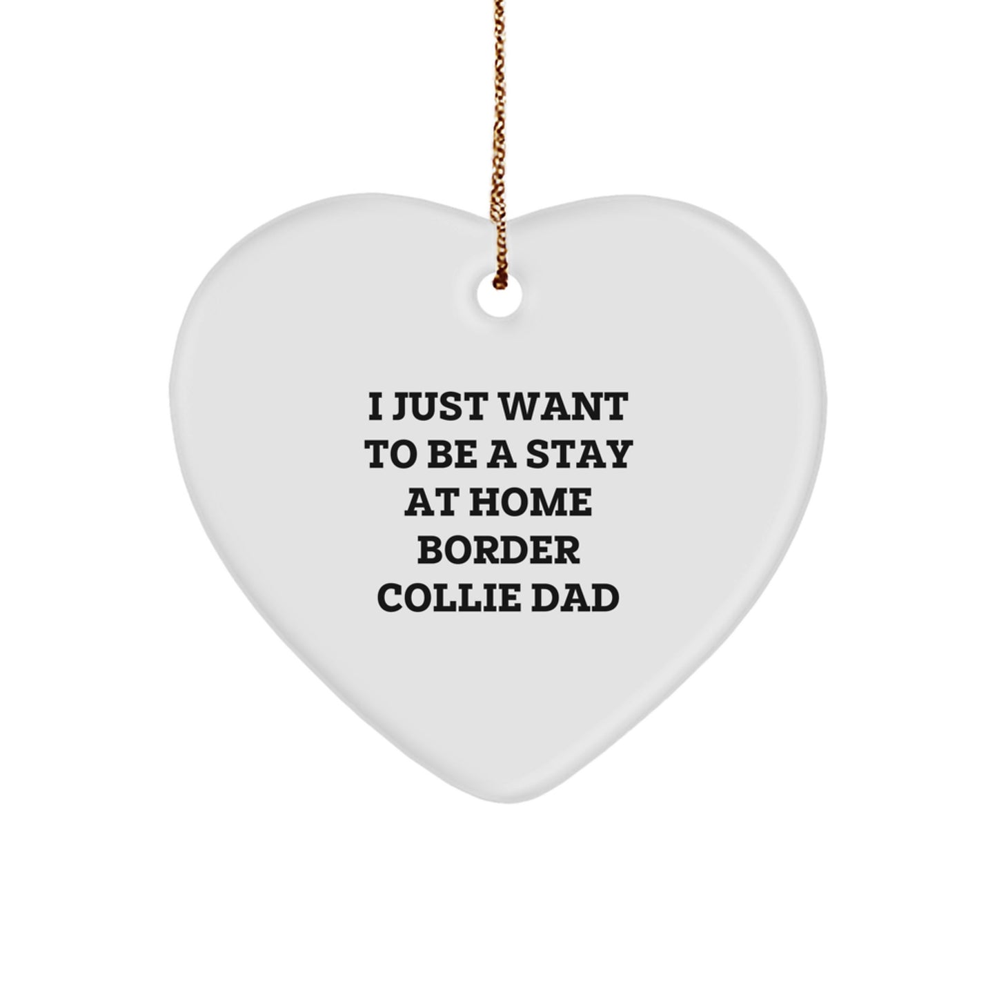 Funny Border Collie Dog Dad Gifts - 'I Just Want To Be A Stay At Home Border Collie Dad' Heart Ornament for Christmas - Image 1