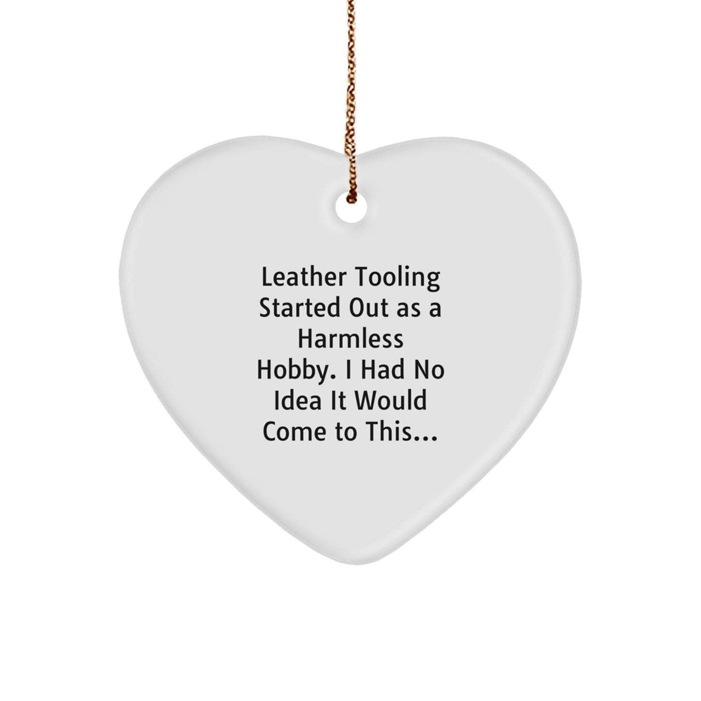 Funny Leather Tooling Gifts for Men - Heart Ornament, Unique Christmas Memorable Presents from Friends and Family, Started Out As A Harmless Hobby Leather Tooling Quote, Heart Shaped Decoration - Image 1