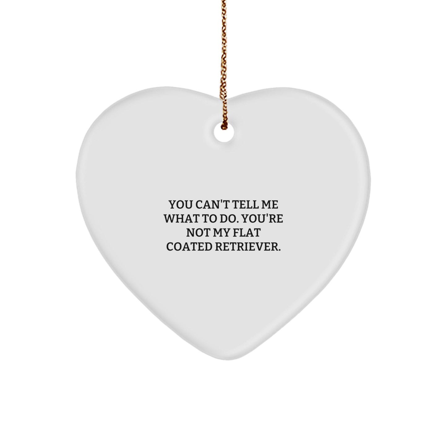 Funny Flat Coated Retriever Dog Gifts from Friends for Christmas - You Can't Tell Me What To Do. You're Not My Flat Coated Retriever. Heart Ornament