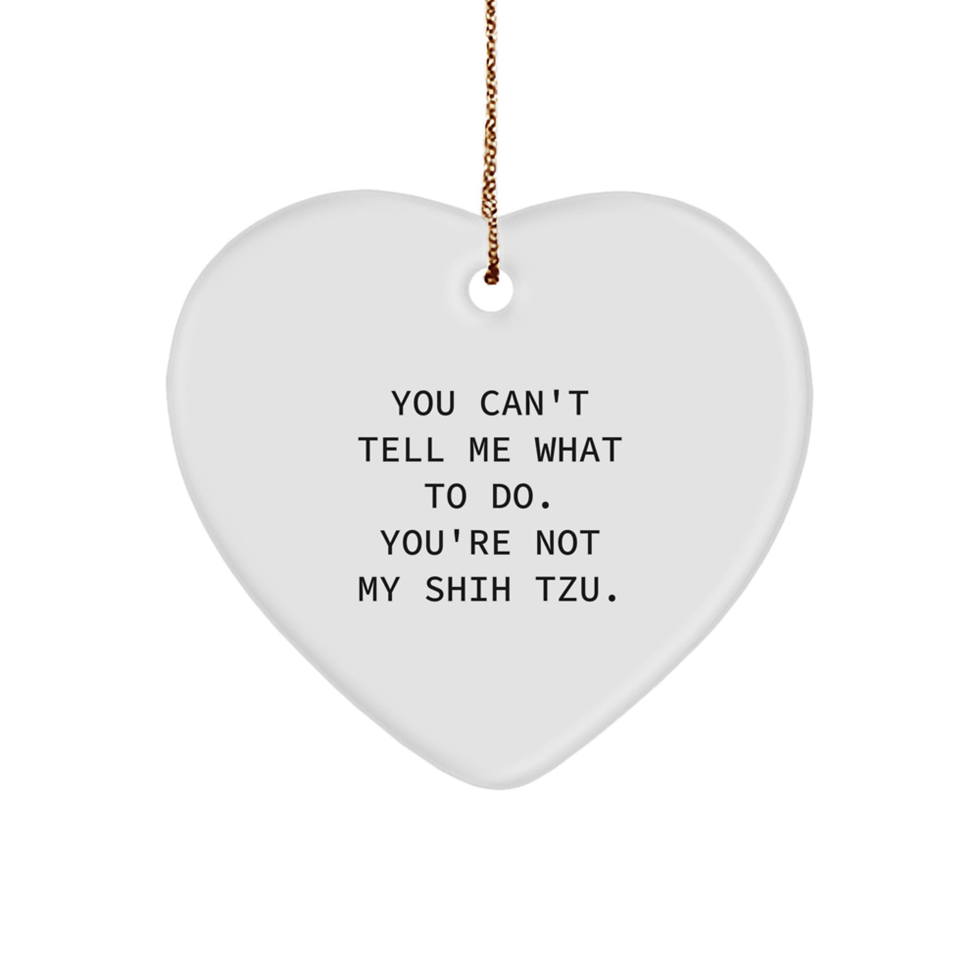 Funny Shih Tzu Dog Gifts, You Can't Tell Me What To Do. You're Not My Shih Tzu. Heart Ornament, Christmas Unique Gifts from Family to Friends