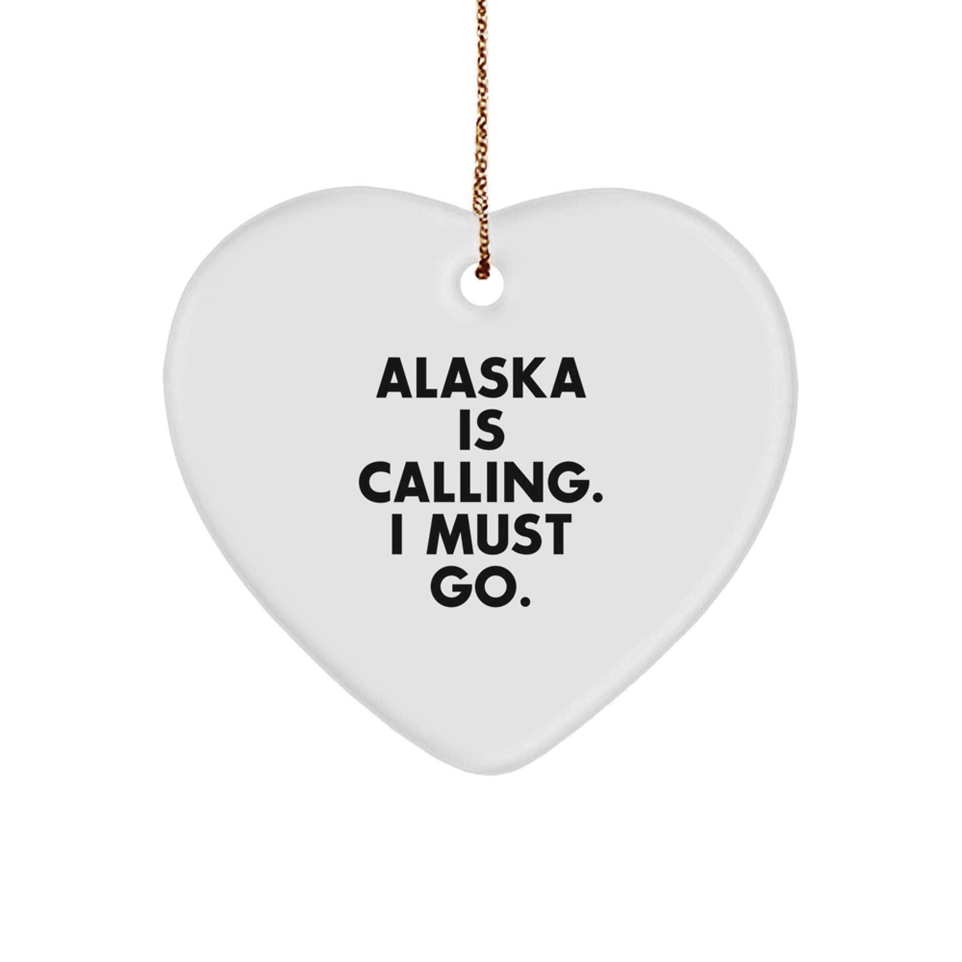 Alaska Gifts from Friends for Alaska Lovers - 'Alaska Is Calling. I Must Go.' Heart Ornament, Unique Christmas Unique Gifts