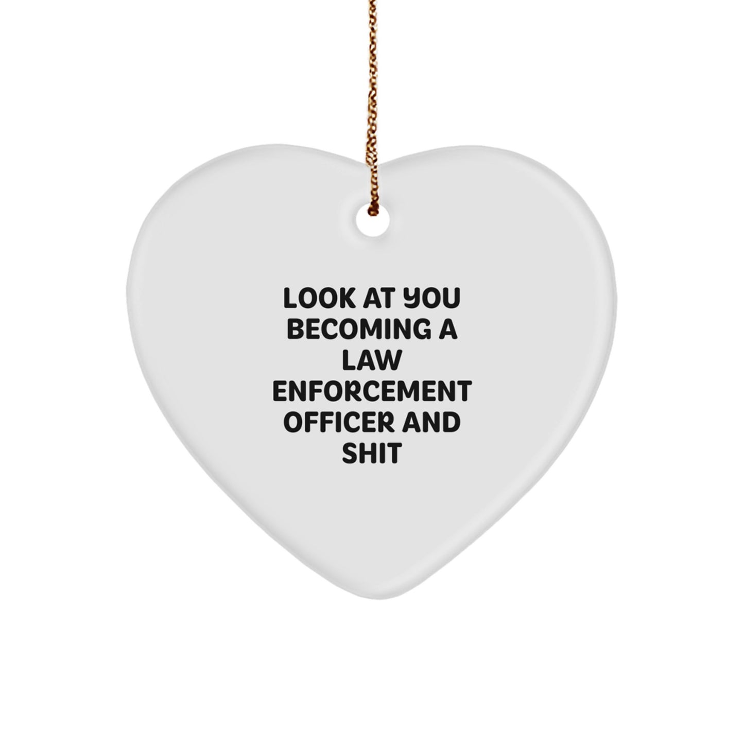Funny Law Enforcement Officer Gifts from Friends - Heart Ornament with Quote 'Look At You Becoming A Law Enforcement Officer And Shit' for Christmas - Image 1