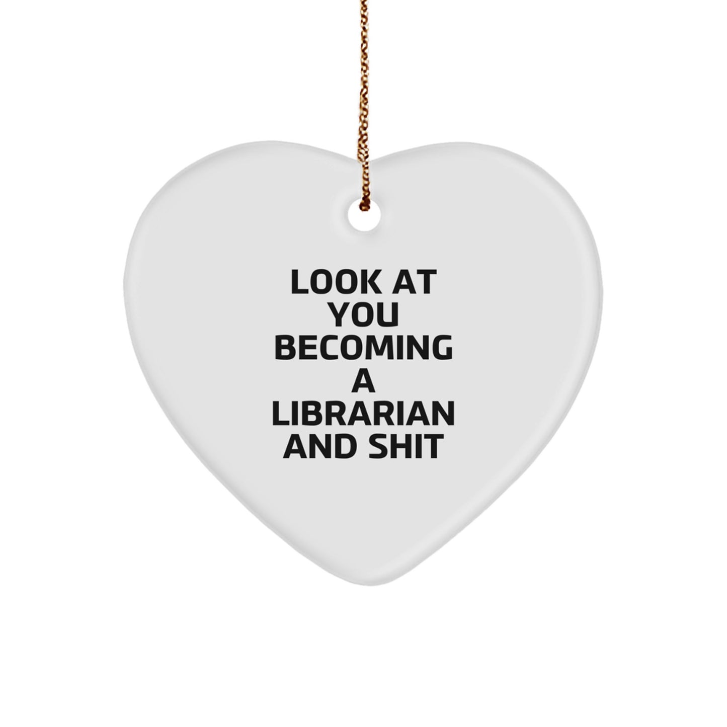 Funny Librarian Gifts from Friends - Heart Ornament with 'Look At You Becoming A Librarian And Shit' Quote, Unique Christmas Unique Gifts for Librarian - Image 1