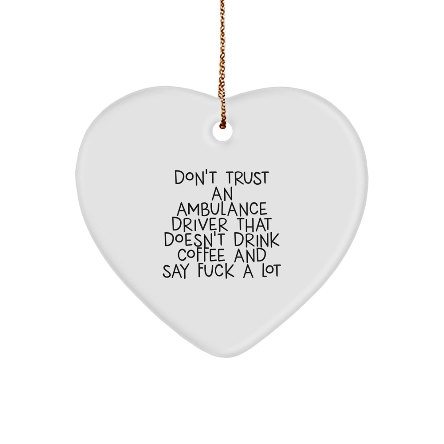 Funny Ambulance Driver Gifts, Ambulance Driver Christmas Unique Presents, Heart Ornament for Ambulance Driver, Don't Trust An Ambulance Driver That Doesn't Drink Coffee And Say F--k A Lot Quote - Image 1