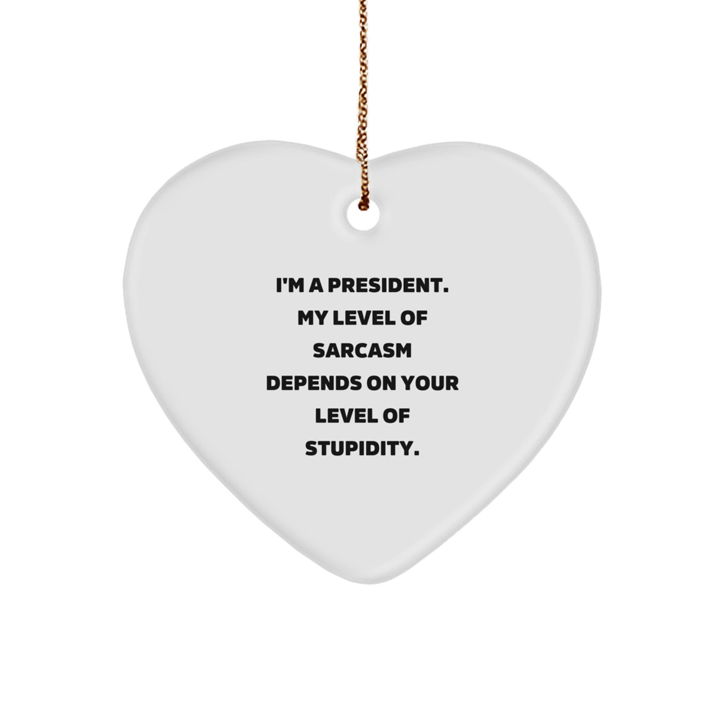 Funny President Heart Ornament Gifts for President, Men, Women, or Friends - 'I'm A President. My Level Of Sarcasm Depends On Your Level Of Stupidity.' Christmas Unique Gifts from Family - Image 1