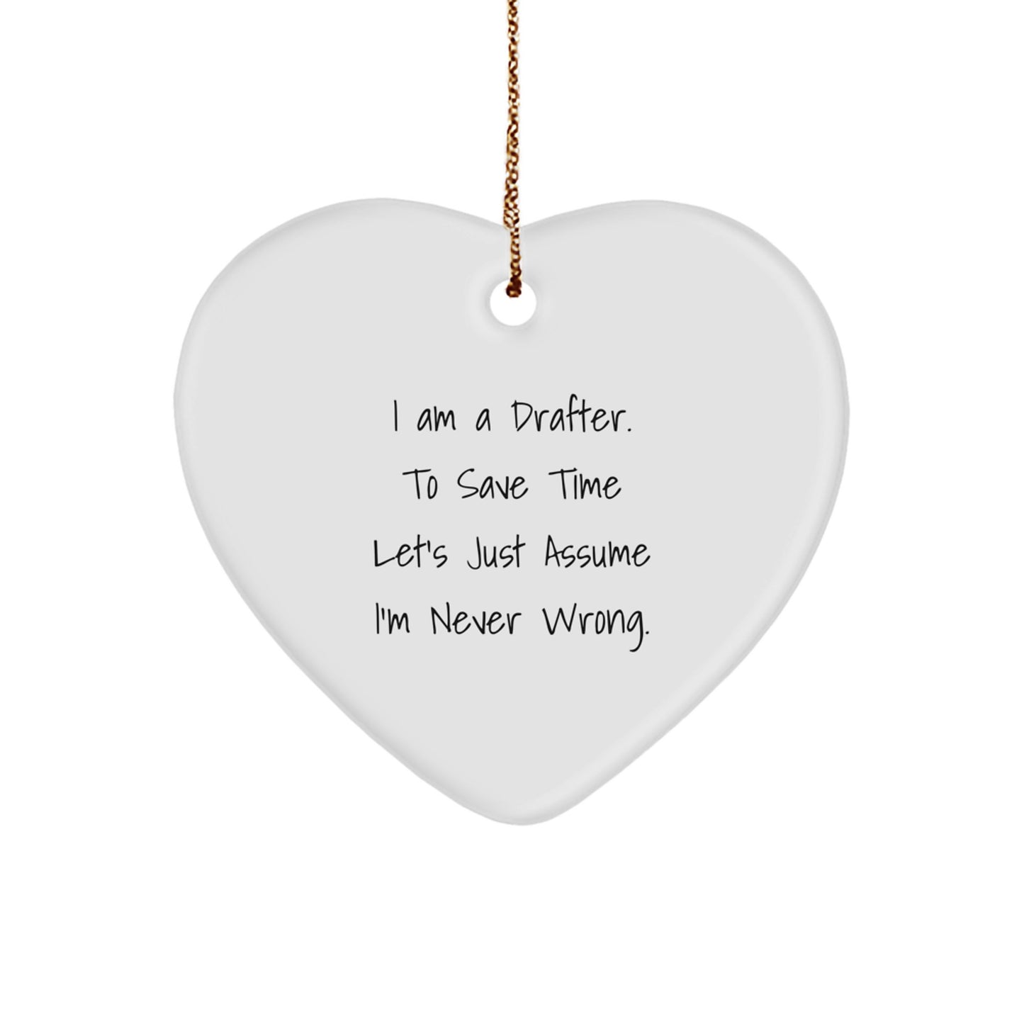 Funny Drafter Gifts from Friends for Christmas, Heart Ornament I Am A Drafter. To Save Time Let's Just Assume I'm Never Wrong. Unique Drafter Heart Ornament - Image 1