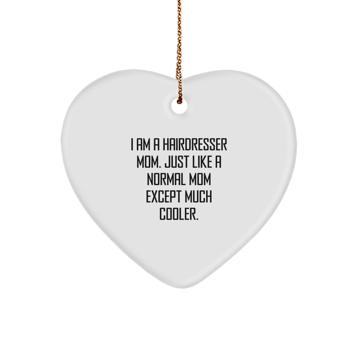 Funny Hairdresser Mom Gifts for Hairdressers, Heart Ornament with Festive Gold Cord for Christmas Decorations, 'I Am A Hairdresser Mom. Just Like A Normal Mom Except Much Cooler.' - Image 1