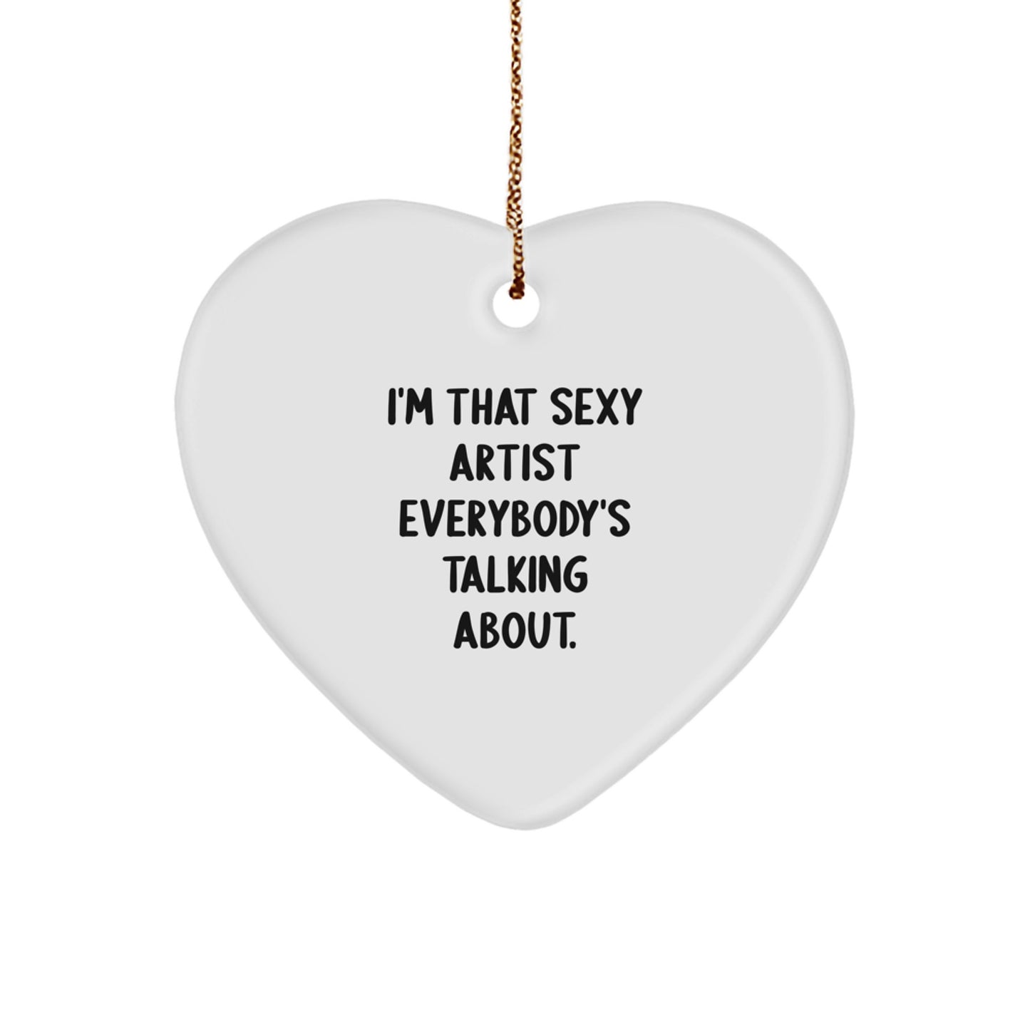 Funny Artist Gifts for Men, I'm That Sexy Artist Everybody's Talking About., Christmas Unique Heart Ornament from Friends - Image 1