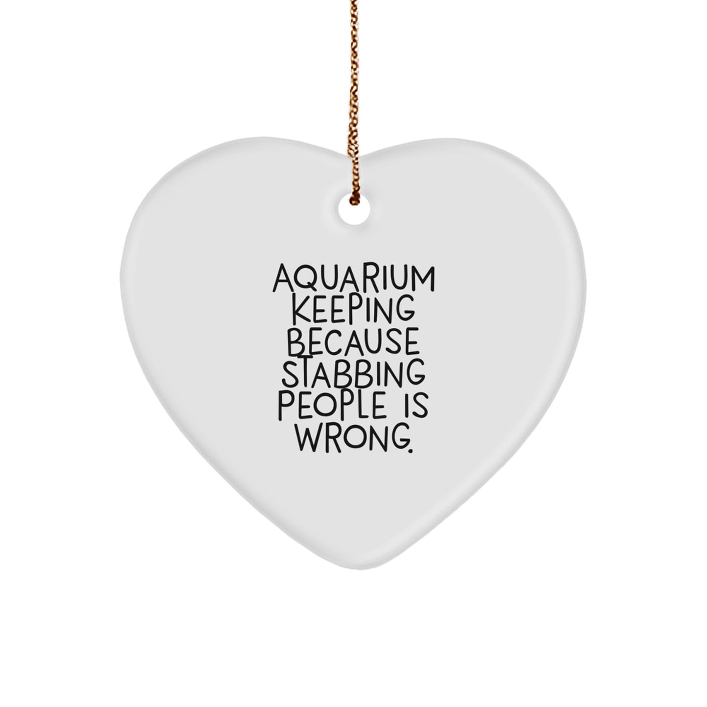 Funny Aquarium Keeping Heart Ornaments Gifts from Friends for Christmas, 'Aquarium Keeping Because Stabbing People Is Wrong.'