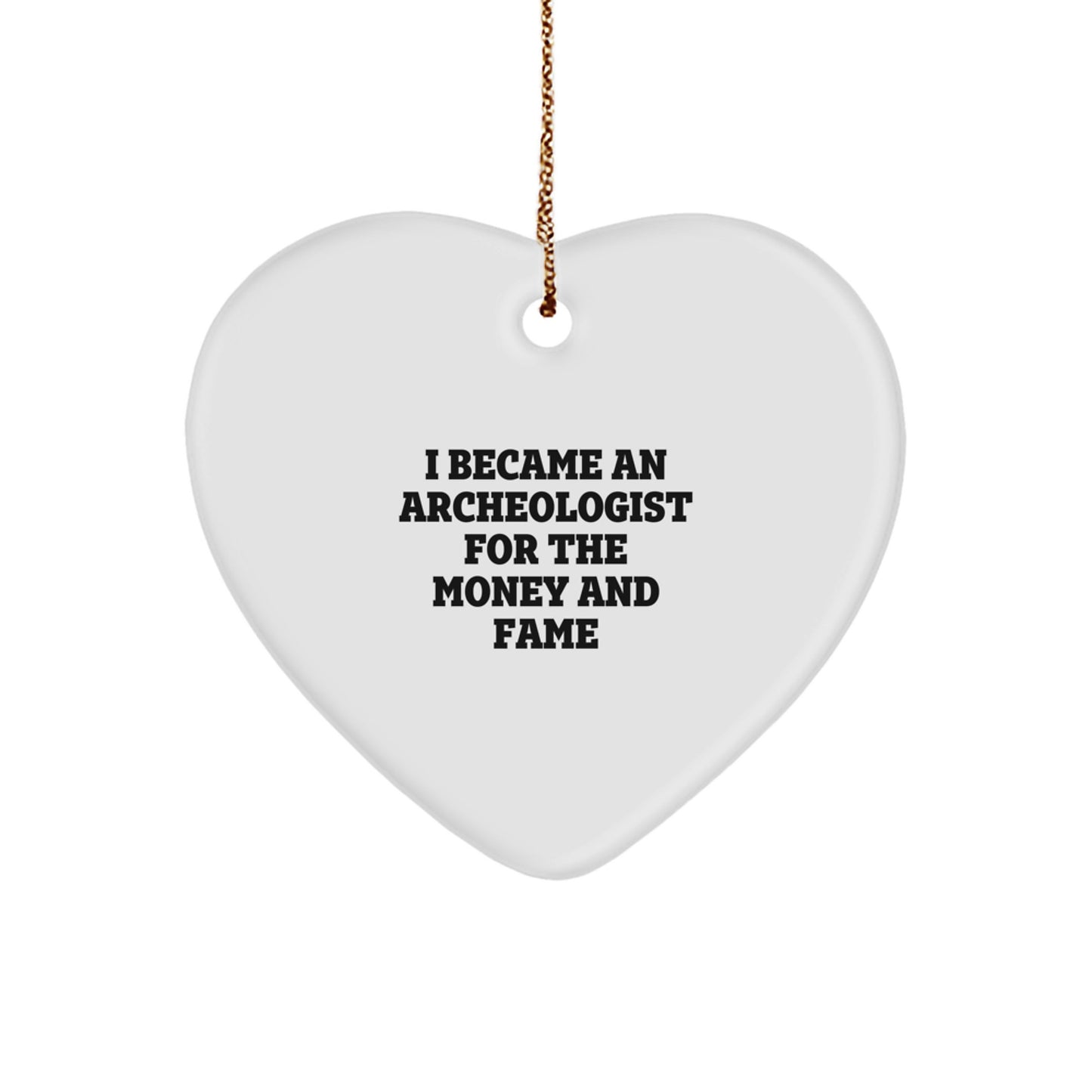 Archeologist Gifts for Men, Women, or Friends - I Became An Archeologist For The Money And Fame, Heart Ornament, Christmas Unique Gifts from Family, Coworkers - Image 1