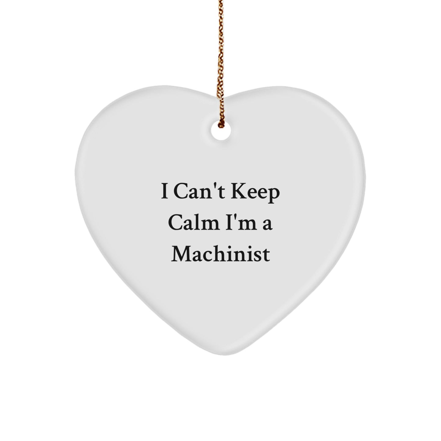 Funny Machinist Gifts, I Can't Keep Calm I'm A Machinist Heart Ornament for Machinist Men, Unique Christmas Unique Gifts for Him from Friends - Image 1