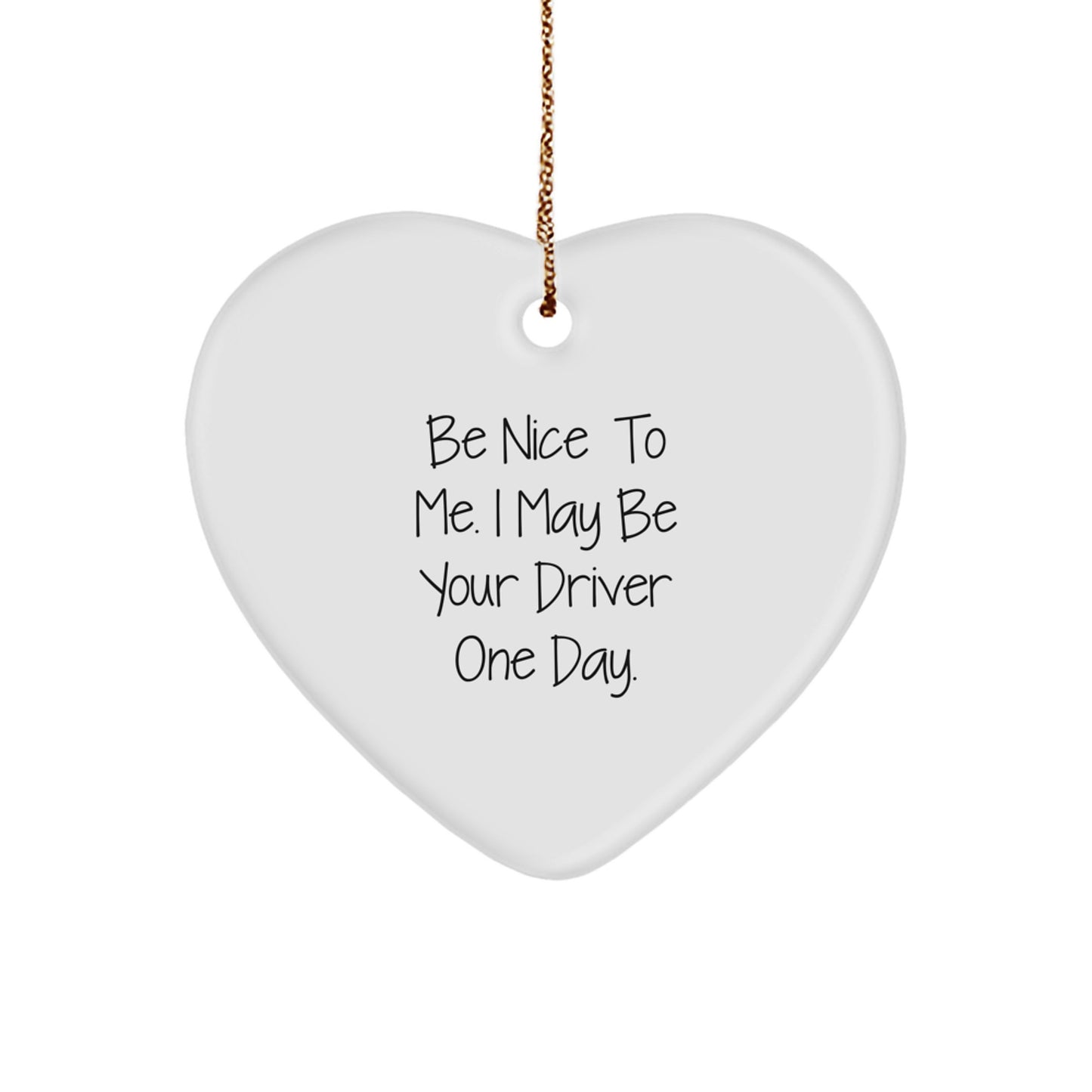 Funny Driver Heart Ornament, Gifts from Men to Friends, Christmas Unique Driver Gifts, Be Nice To Me I May Be Your Driver One Day. - Image 1