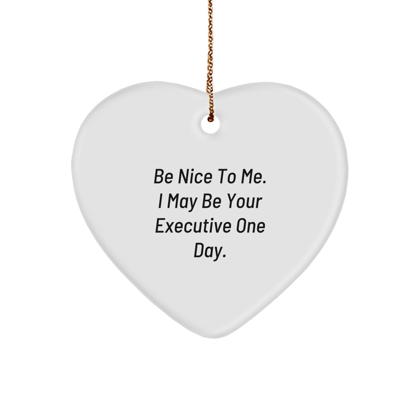 Funny Executive Gifts for Men - 'Be Nice To Me. I May Be Your Executive One Day.' Heart Ornament for Christmas Unique Gifts from Friends, Coworkers, Family - Image 1