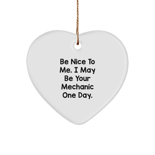 Funny Mechanic Gifts from Friends and Family - 'Be Nice To Me. I May Be Your Mechanic One Day.' Heart Ornament for Christmas