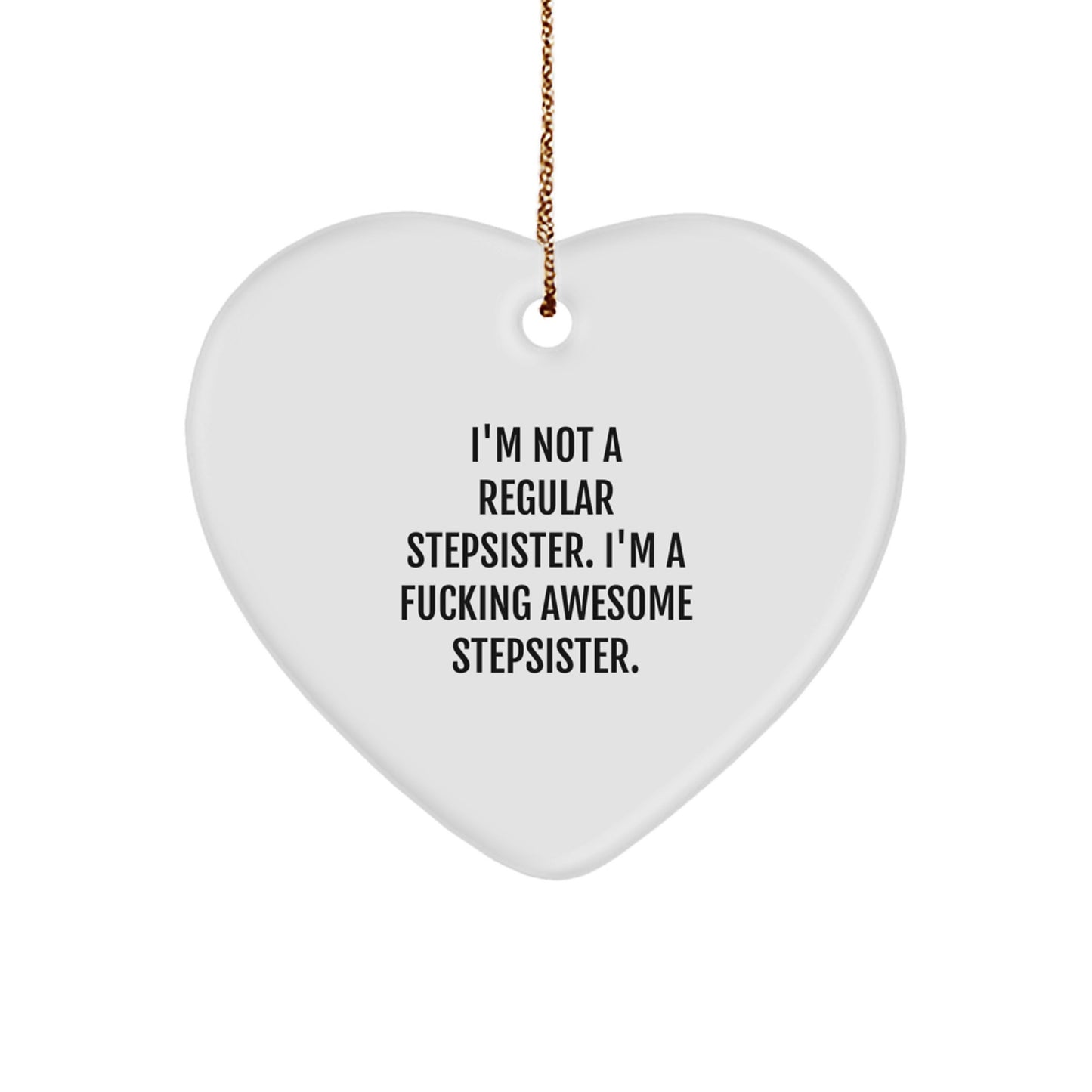Funny Stepsister Gifts from Men to Awesome Stepsister Heart Ornament - 'I'm Not A Regular Stepsister. I'm A F--king Awesome Stepsister.' for Christmas - Image 1