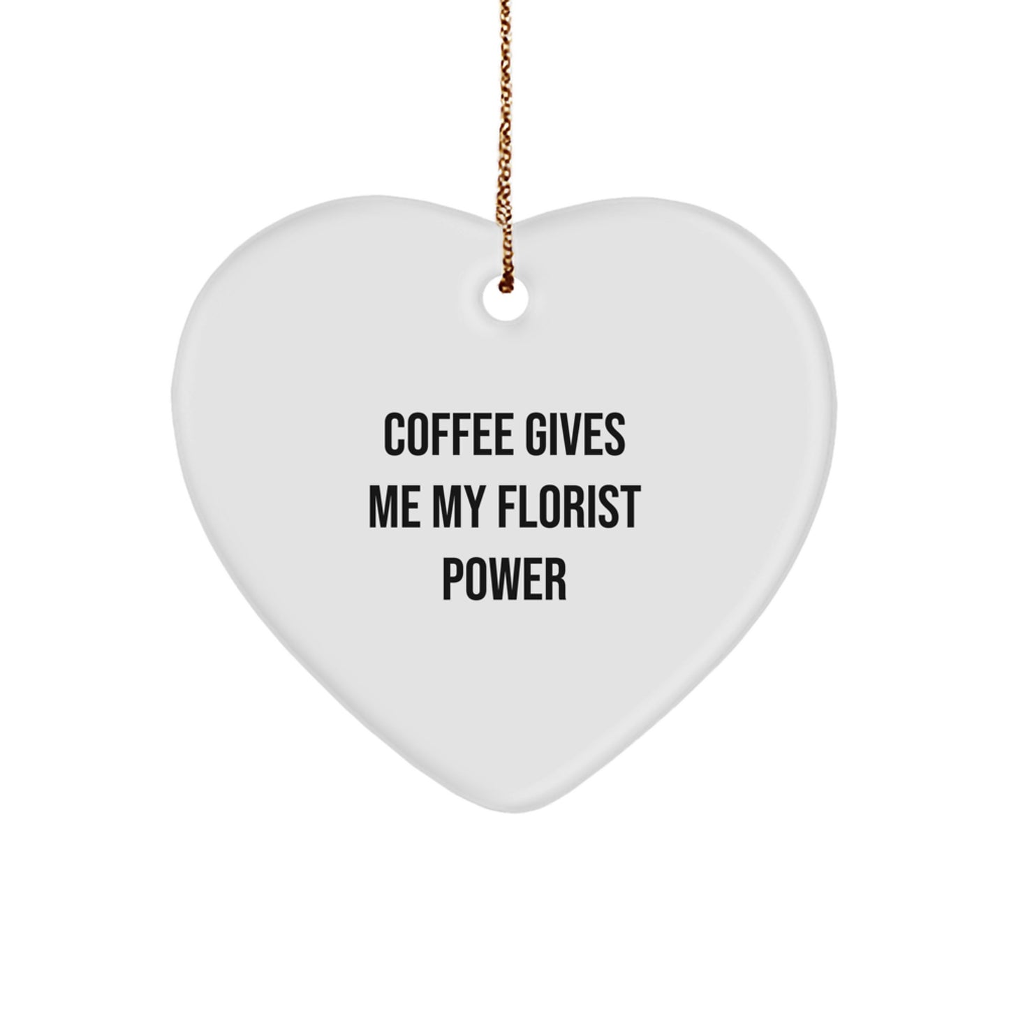 Funny Florist Gifts from Friends for Christmas - Heart Ornament with 'Coffee Gives Me My Florist Power' Quote